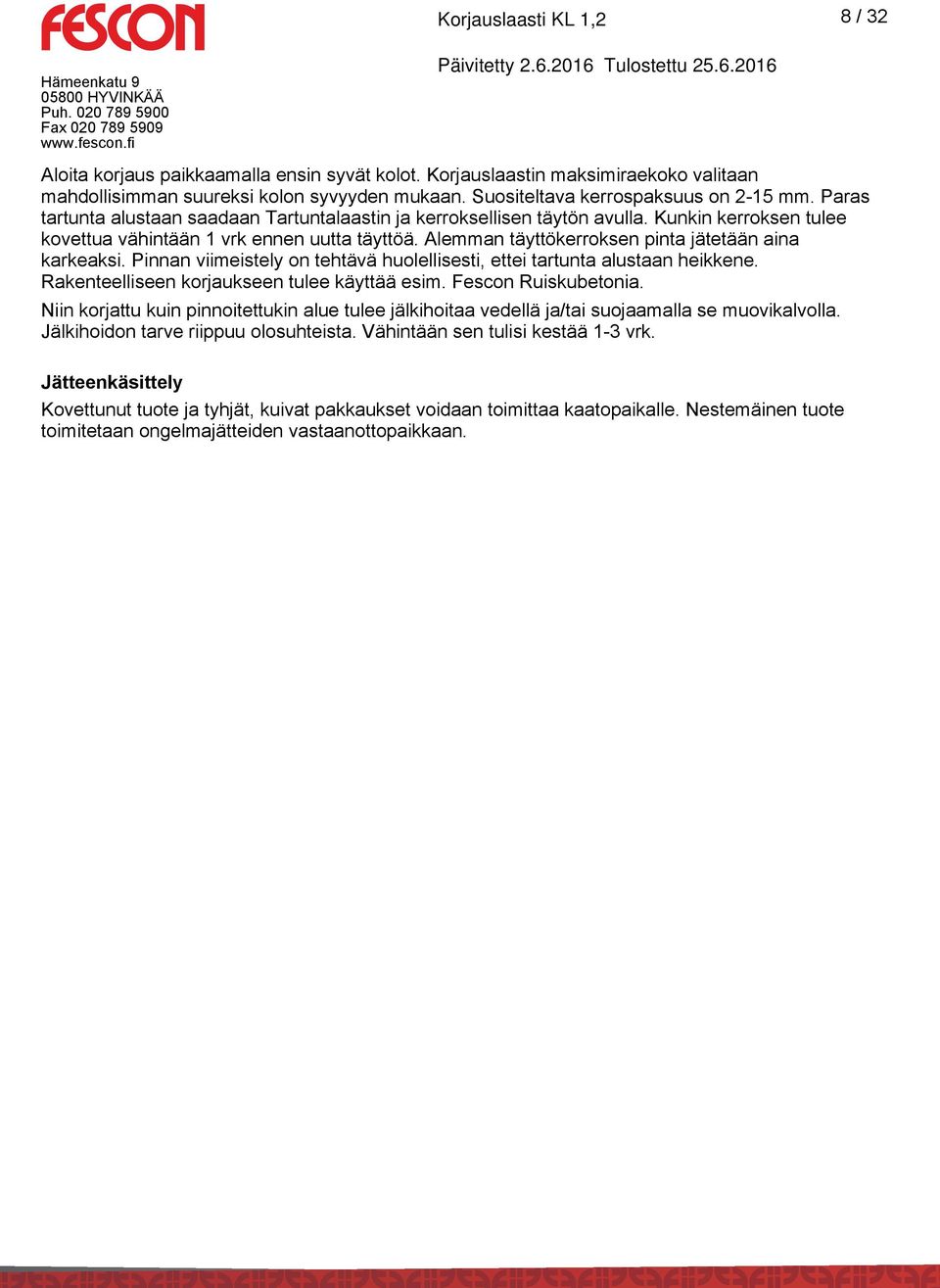 Alemman täyttökerroksen pinta jätetään aina karkeaksi. Pinnan viimeistely on tehtävä huolellisesti, ettei tartunta alustaan heikkene. Rakenteelliseen korjaukseen tulee käyttää esim.