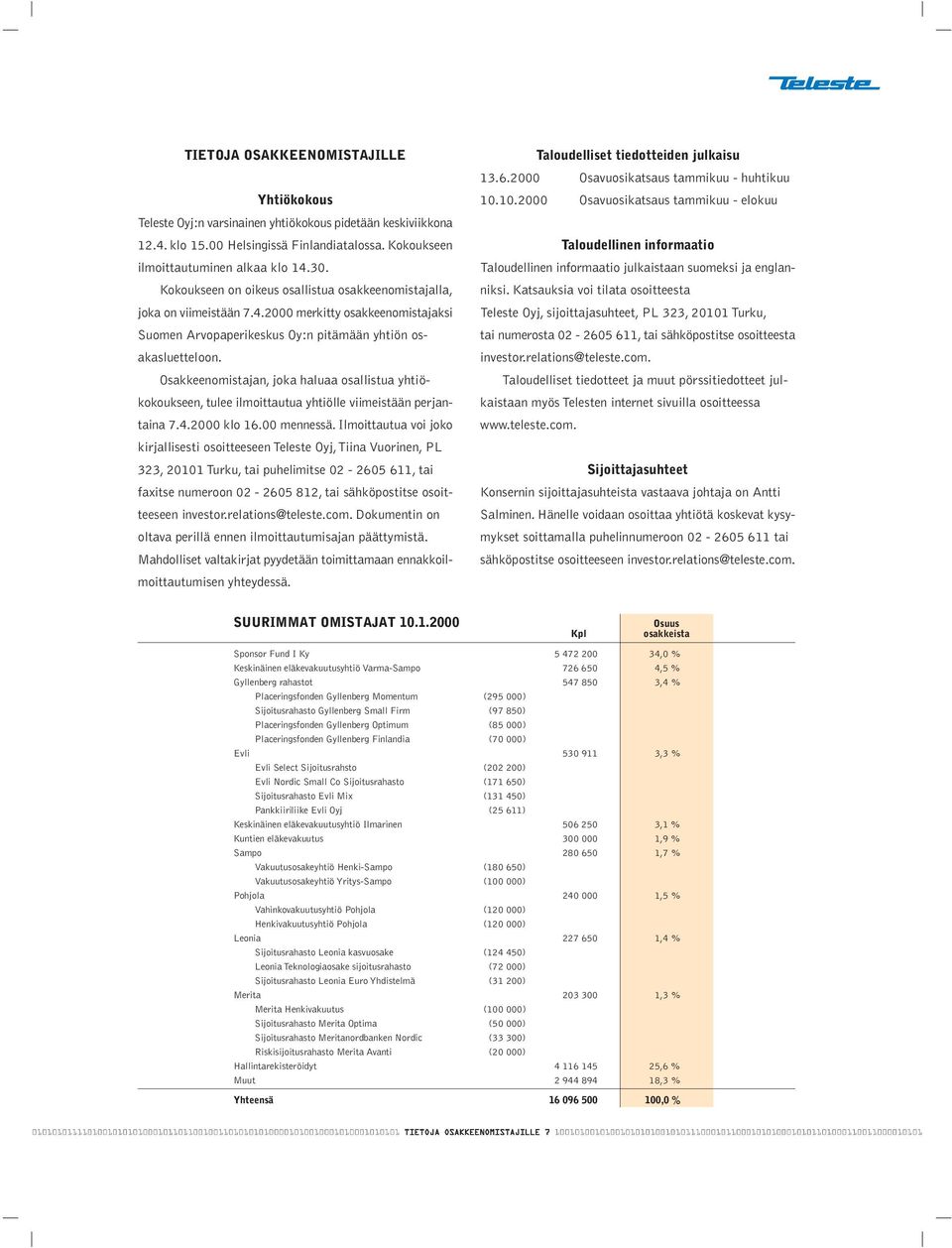 Osakkeenomistajan, joka haluaa osallistua yhtiökokoukseen, tulee ilmoittautua yhtiölle viimeistään perjantaina 7.4.2000 klo 16.00 mennessä.