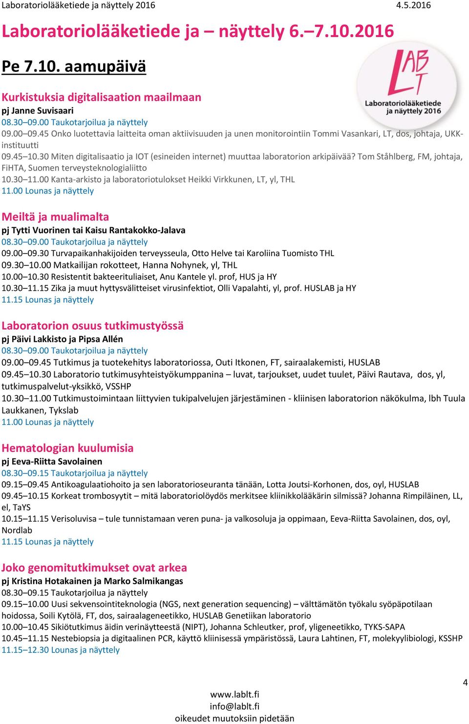 30 Miten digitalisaatio ja IOT (esineiden internet) muuttaa laboratorion arkipäivää? Tom Ståhlberg, FM, johtaja, FiHTA, Suomen terveysteknologialiitto 10.30 11.