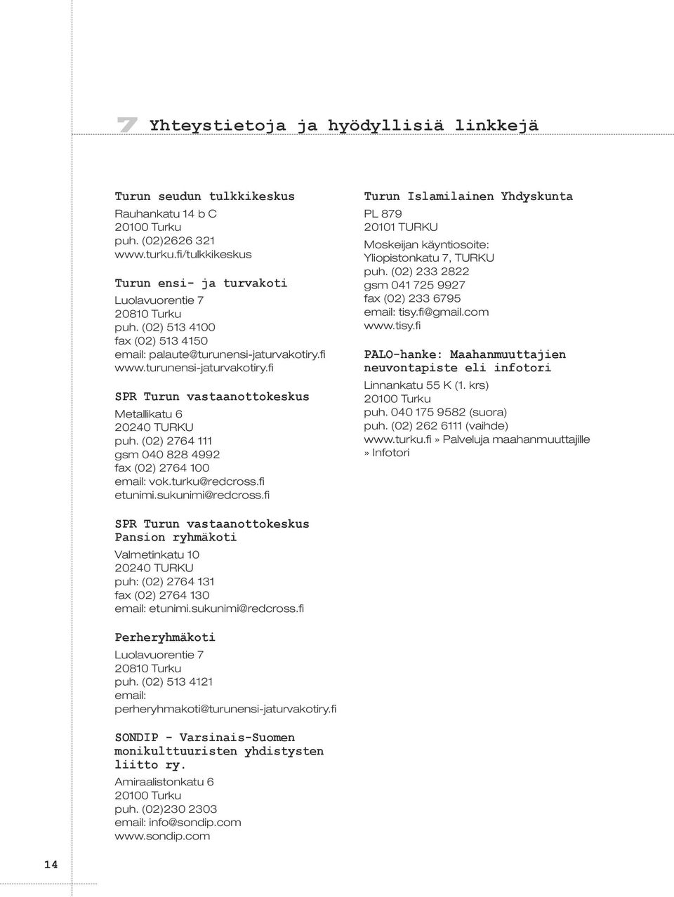 (02) 2764 111 gsm 040 828 4992 fax (02) 2764 100 email: vok.turku@redcross.fi etunimi.sukunimi@redcross.