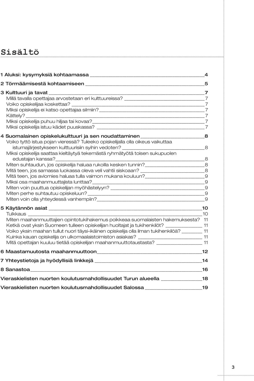 7 4 Suomalainen opiskelukulttuuri ja sen noudattaminen 8 Voiko tyttö istua pojan vieressä? Tuleeko opiskelijalla olla oikeus vaikuttaa istumajärjestykseen kulttuurisiin syihin vedoten?