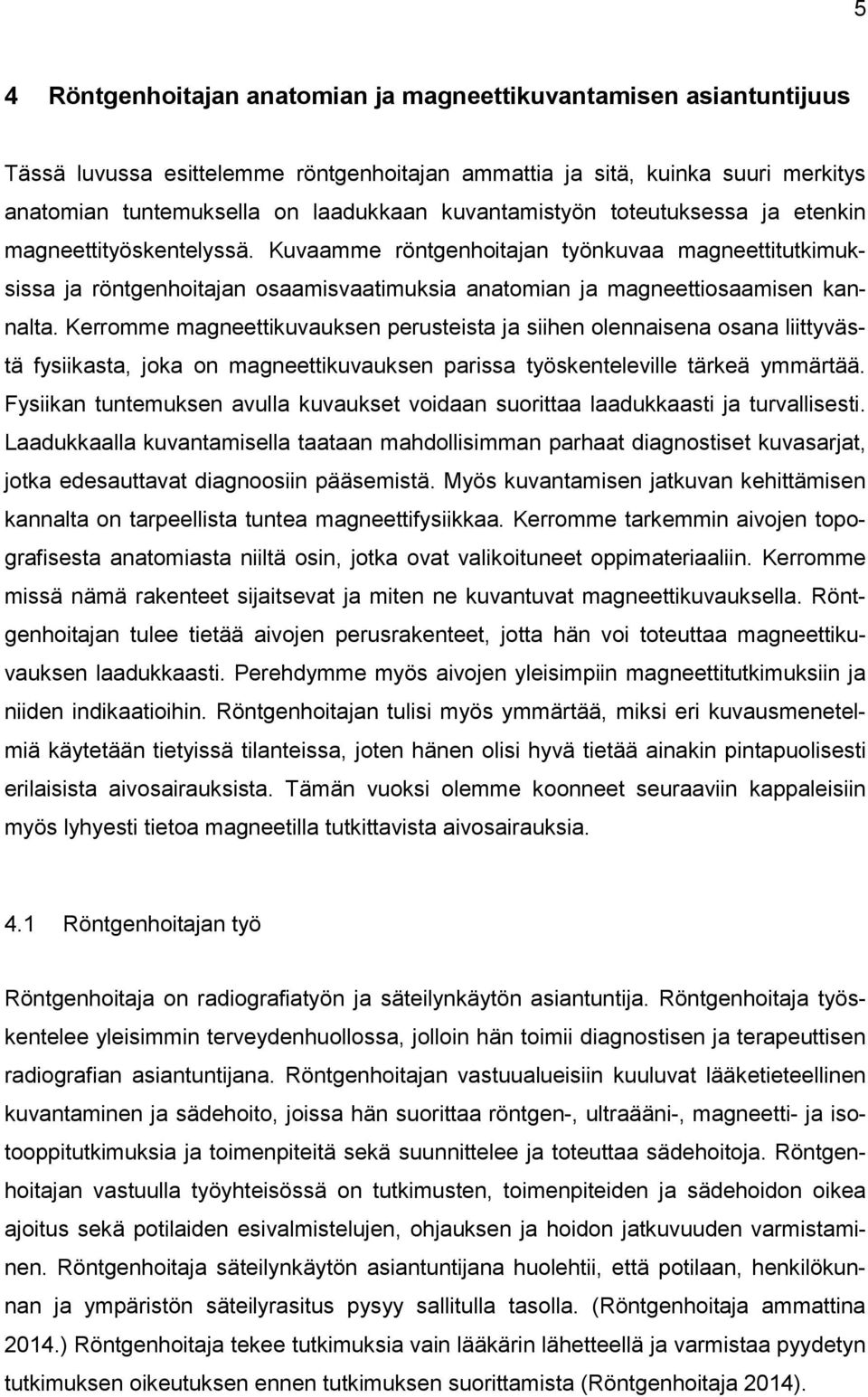 Kuvaamme röntgenhoitajan työnkuvaa magneettitutkimuksissa ja röntgenhoitajan osaamisvaatimuksia anatomian ja magneettiosaamisen kannalta.