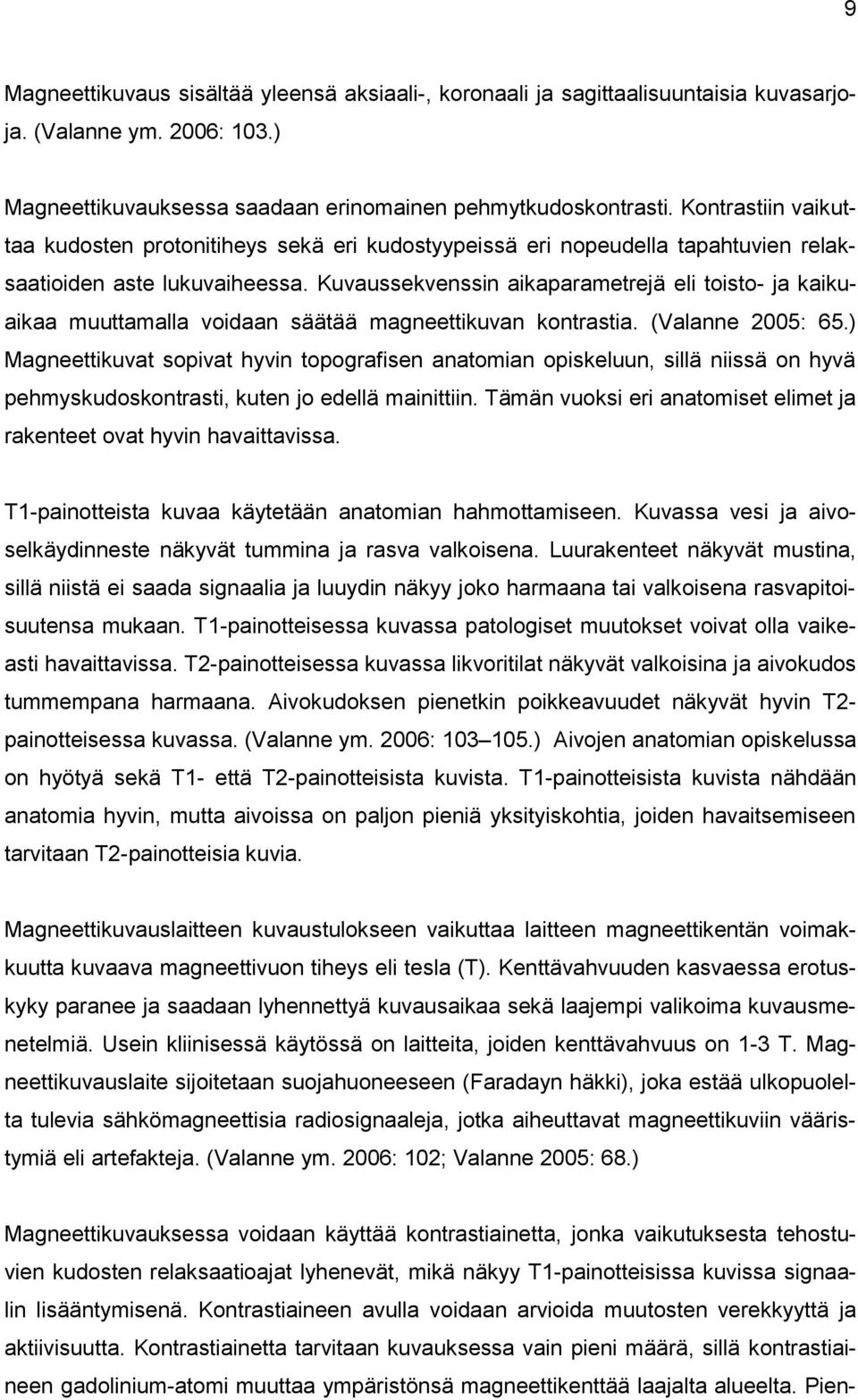 Kuvaussekvenssin aikaparametrejä eli toisto- ja kaikuaikaa muuttamalla voidaan säätää magneettikuvan kontrastia. (Valanne 2005: 65.