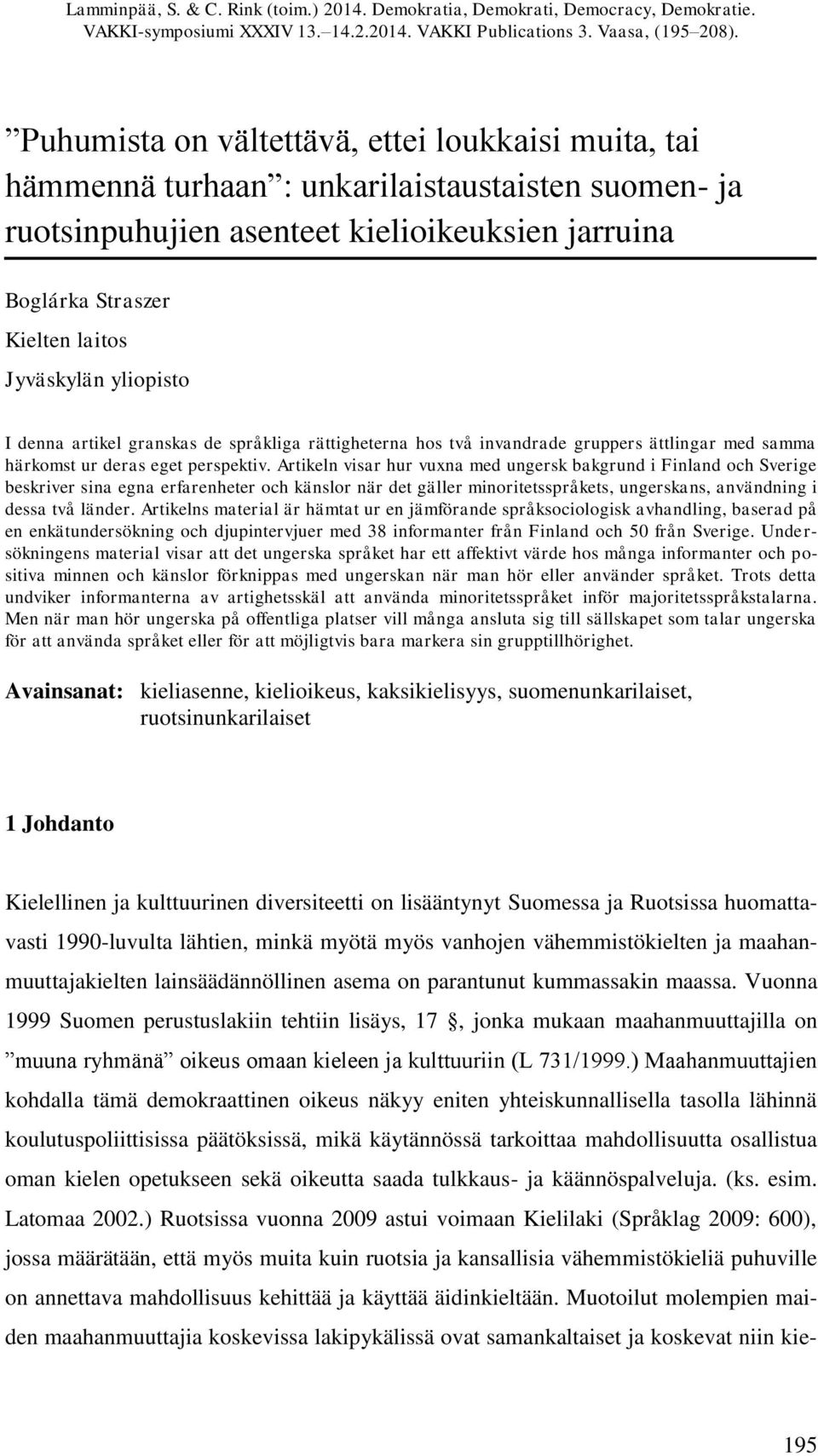 yliopisto I denna artikel granskas de språkliga rättigheterna hos två invandrade gruppers ättlingar med samma härkomst ur deras eget perspektiv.