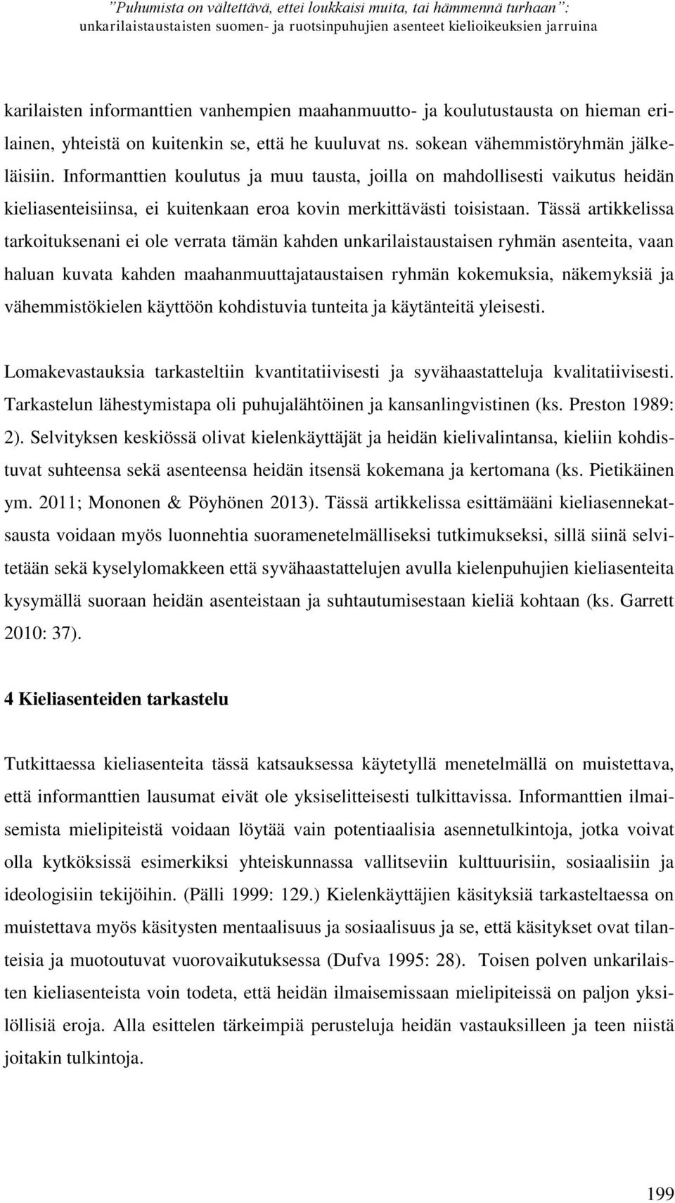 Informanttien koulutus ja muu tausta, joilla on mahdollisesti vaikutus heidän kieliasenteisiinsa, ei kuitenkaan eroa kovin merkittävästi toisistaan.