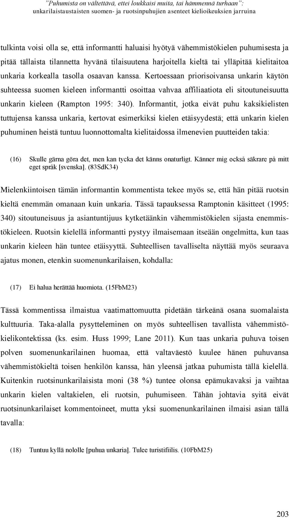 Kertoessaan priorisoivansa unkarin käytön suhteessa suomen kieleen informantti osoittaa vahvaa affiliaatiota eli sitoutuneisuutta unkarin kieleen (Rampton 1995: 340).