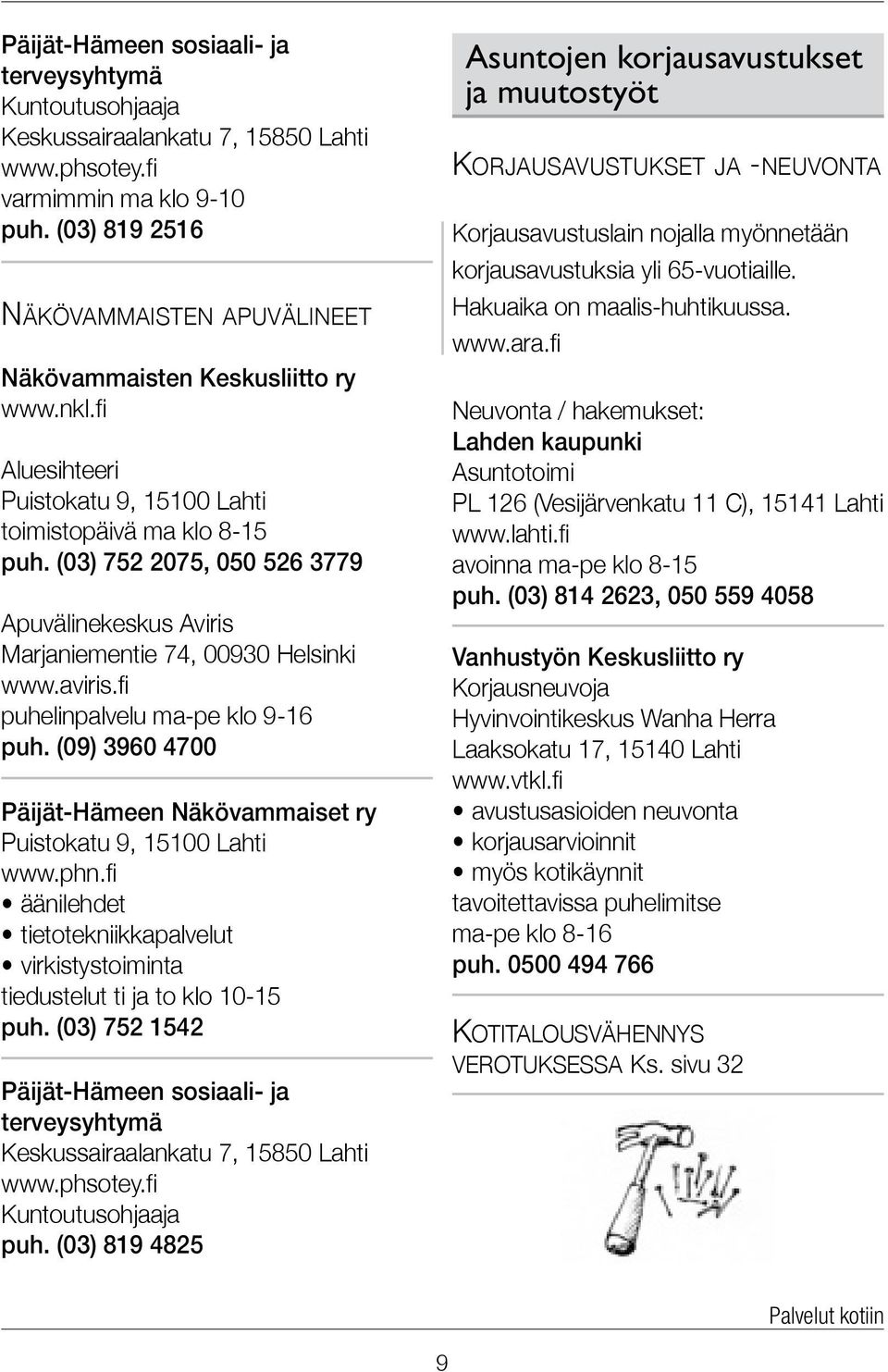 (03) 752 2075, 050 526 3779 Apuvälinekeskus Aviris Marjaniementie 74, 00930 Helsinki www.aviris.fi puhelinpalvelu ma-pe klo 9-16 puh.