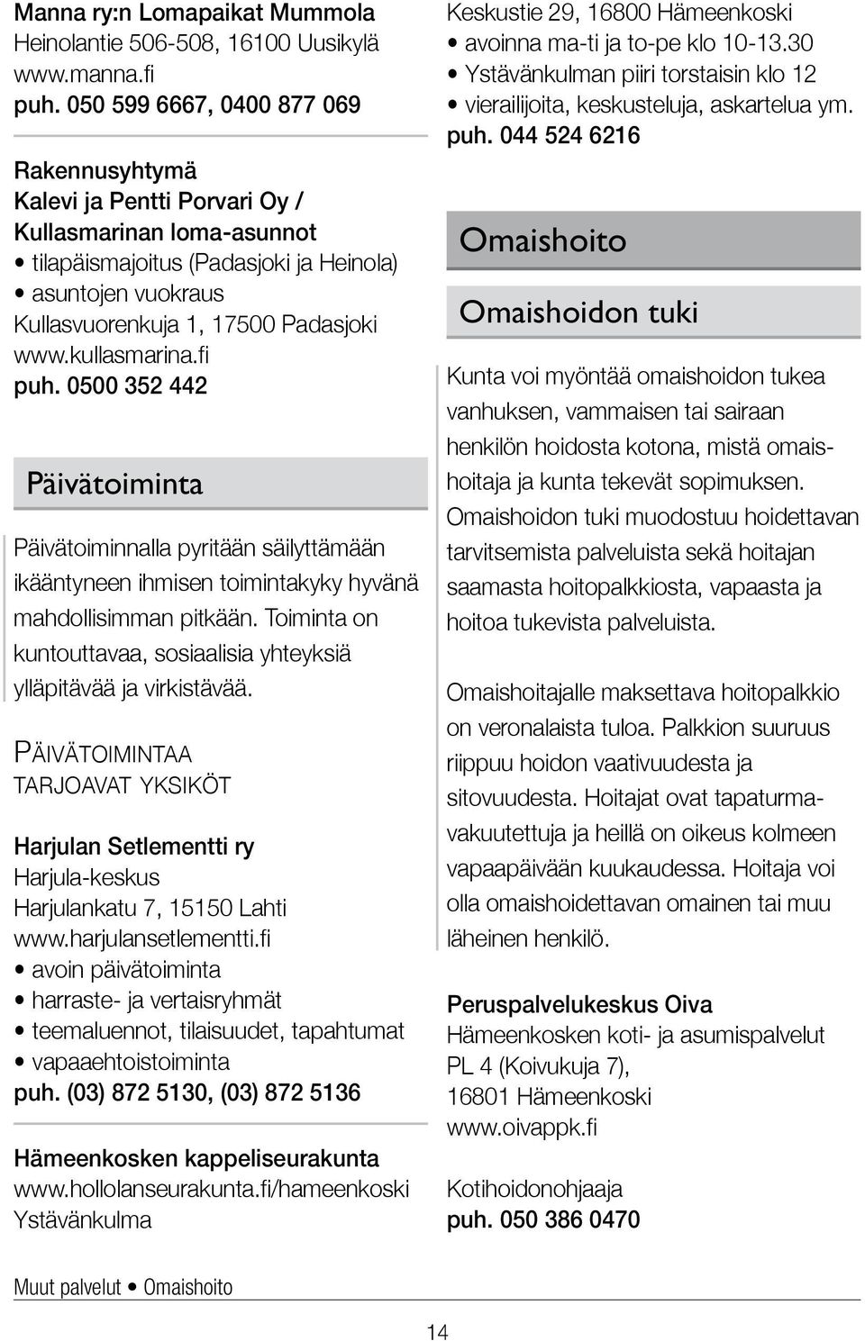 kullasmarina.fi puh. 0500 352 442 Päivätoiminta Päivätoiminnalla pyritään säilyttämään ikääntyneen ihmisen toimintakyky hyvänä mahdollisimman pitkään.