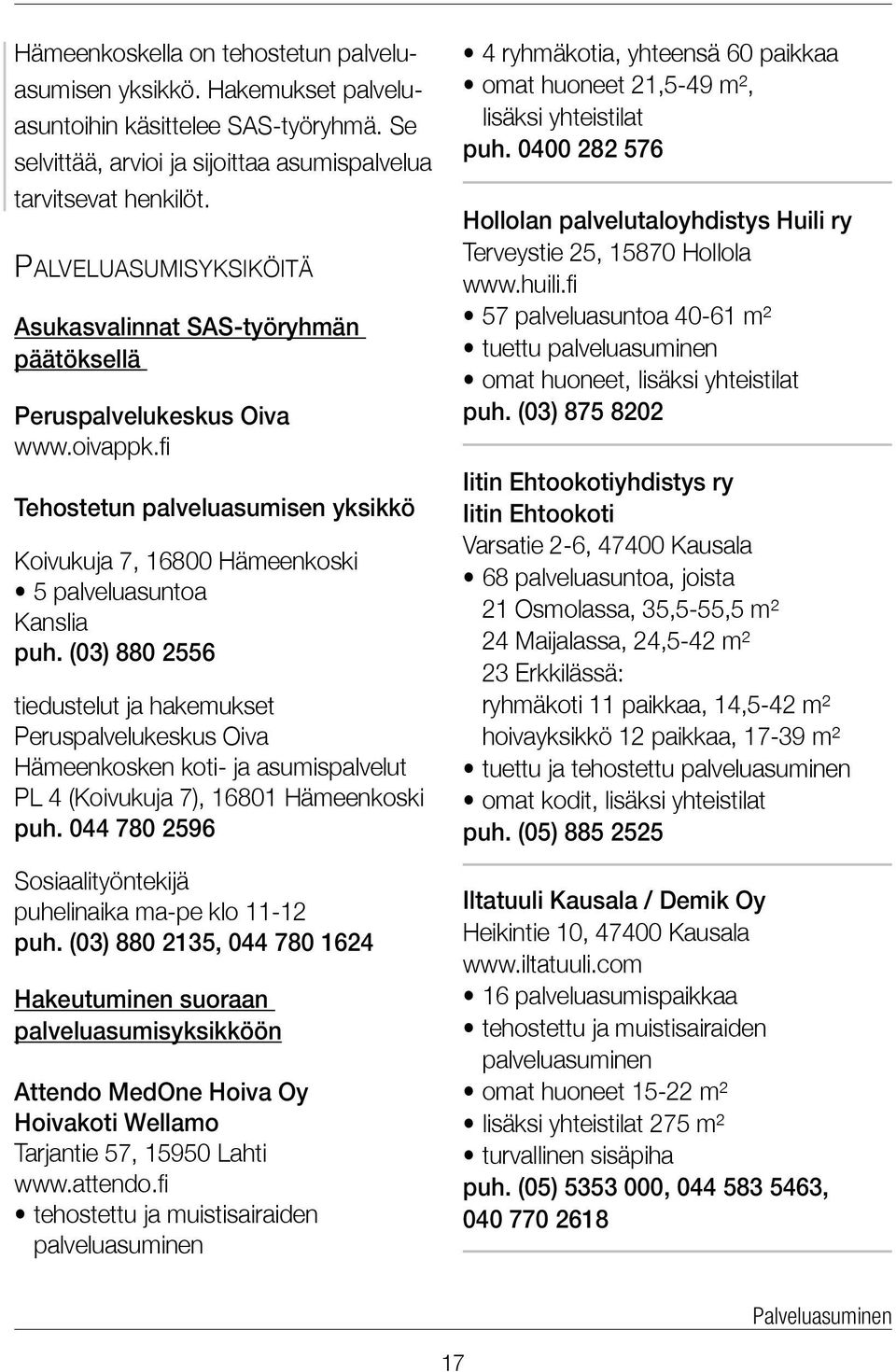 (03) 880 2556 tiedustelut ja hakemukset Hämeenkosken koti- ja asumispalvelut PL 4 (Koivukuja 7), 16801 Hämeenkoski puh. 044 780 2596 Sosiaalityöntekijä puhelinaika ma-pe klo 11-12 puh.