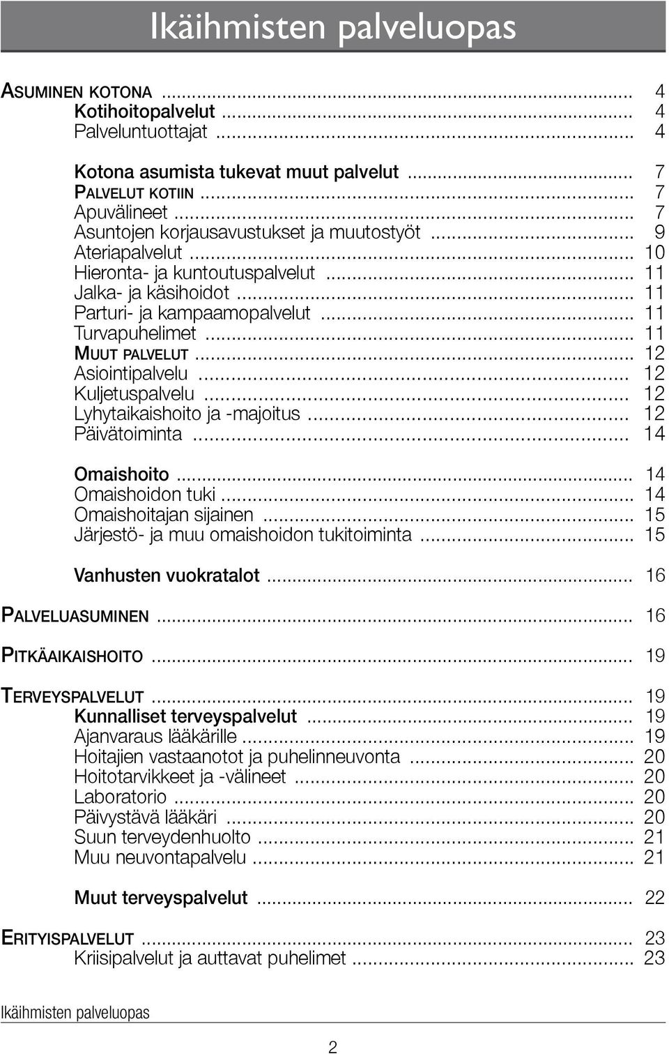 .. 11 Muut palvelut... 12 Asiointipalvelu... 12 Kuljetuspalvelu... 12 Lyhytaikaishoito ja -majoitus... 12 Päivätoiminta... 14 Omaishoito... 14 Omaishoidon tuki... 14 Omaishoitajan sijainen.