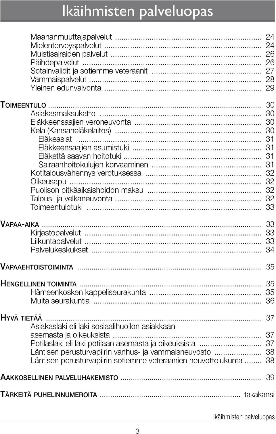 .. 31 Eläkettä saavan hoitotuki... 31 Sairaanhoitokulujen korvaaminen... 31 Kotitalousvähennys verotuksessa... 32 Oikeusapu... 32 Puolison pitkäaikaishoidon maksu... 32 Talous- ja velkaneuvonta.