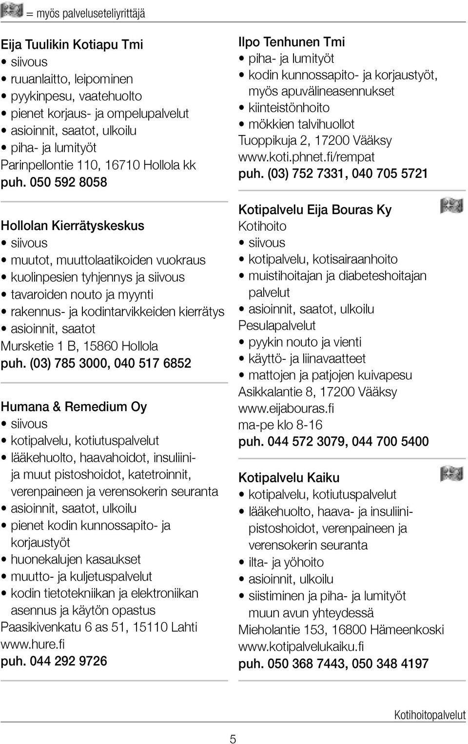 050 592 8058 Hollolan Kierrätyskeskus siivous muutot, muuttolaatikoiden vuokraus kuolinpesien tyhjennys ja siivous tavaroiden nouto ja myynti rakennus- ja kodintarvikkeiden kierrätys asioinnit,