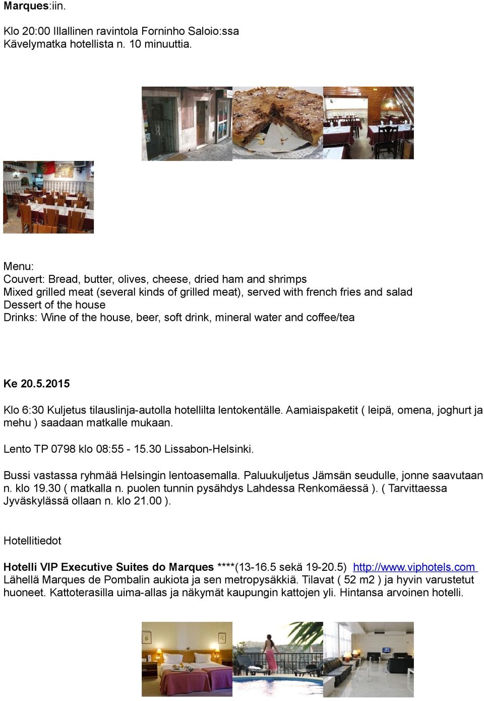 house, beer, soft drink, mineral water and coffee/tea Ke 20.5.2015 Klo 6:30 Kuljetus tilauslinja-autolla hotellilta lentokentälle.