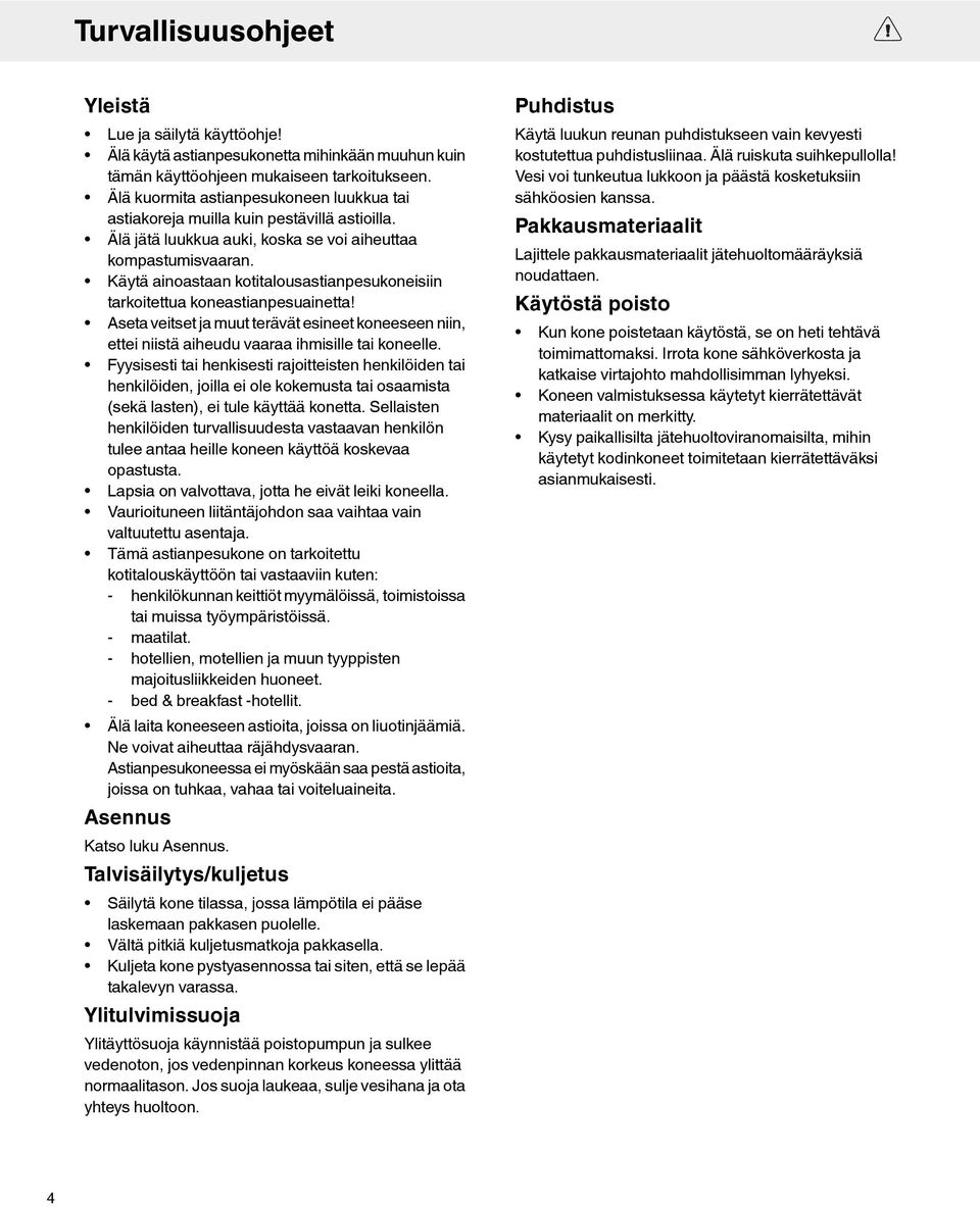 Käytä ainoastaan kotitalousastianpesukoneisiin tarkoitettua koneastianpesuainetta! Aseta veitset ja muut terävät esineet koneeseen niin, ettei niistä aiheudu vaaraa ihmisille tai koneelle.