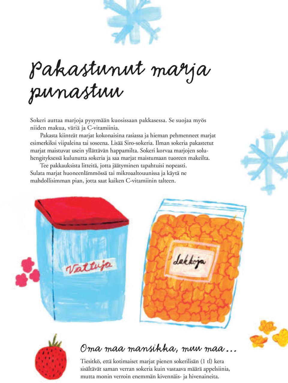 Sokeri korvaa marjojen soluhengityksessä kulunutta sokeria ja saa marjat maistumaan tuoreen makeilta. Tee pakkauksista litteitä, jotta jäätyminen tapahtuisi nopeasti.