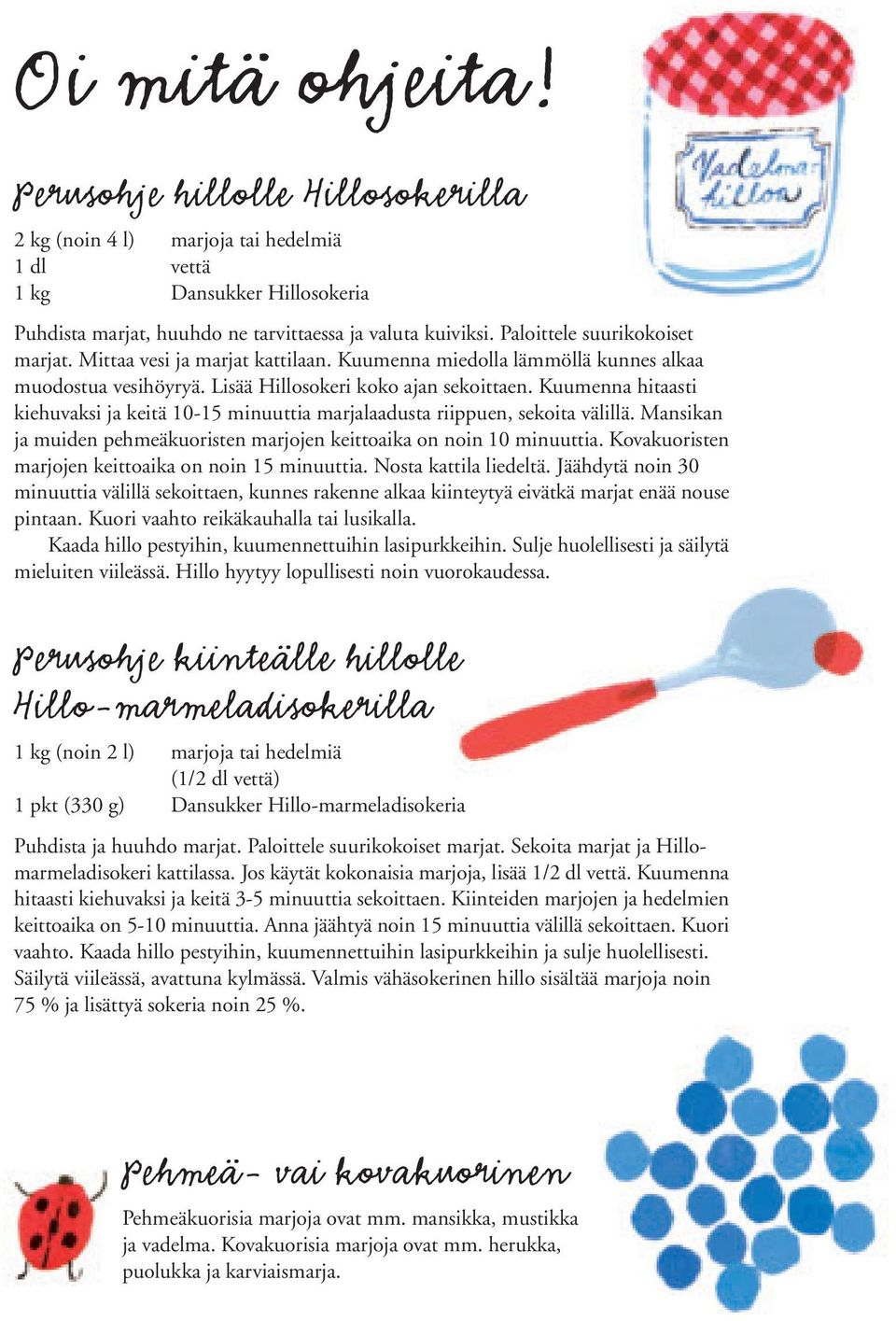 Kuumenna hitaasti kiehuvaksi ja keitä 10-15 minuuttia marjalaadusta riippuen, sekoita välillä. Mansikan ja muiden pehmeäkuoristen marjojen keittoaika on noin 10 minuuttia.