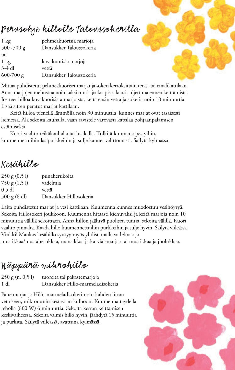 Jos teet hilloa kovakuorisista marjoista, keitä ensin vettä ja sokeria noin 10 minuuttia. Lisää sitten peratut marjat kattilaan.