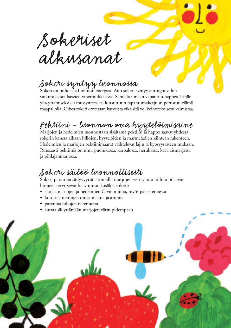 Pektiini - luonnon oma hyytelöimisaine Marjojen ja hedelmien luonnostaan sisältämä pektiini ja happo saavat yhdessä sokerin kanssa aikaan hillojen, hyytelöiden ja marmeladien kiinteän rakenteen.