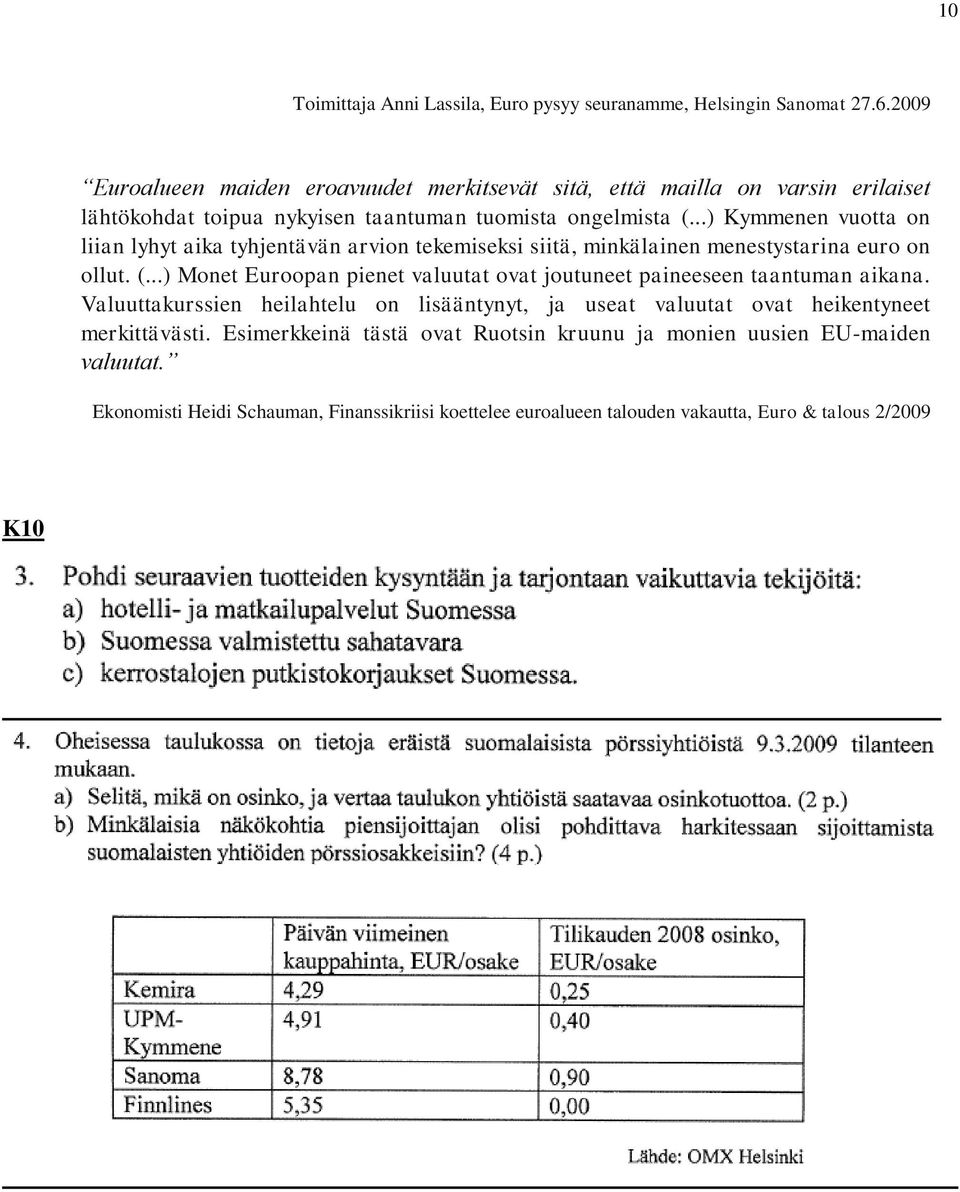 ..) Kymmenen vuotta on liian lyhyt aika tyhjentävän arvion tekemiseksi siitä, minkälainen menestystarina euro on ollut. (.