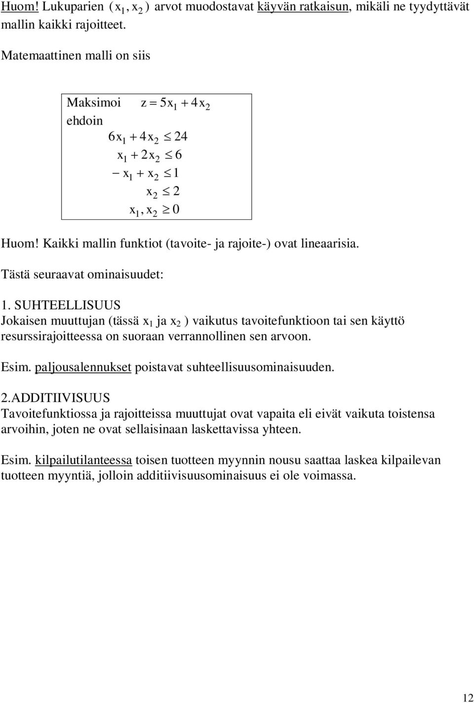 SUHTEELLISUUS Jokaisen muuttujan (tässä x ja x ) vaikutus tavoitefunktioon tai sen kättö resurssirajoitteessa on suoraan verrannollinen sen arvoon. Esim.