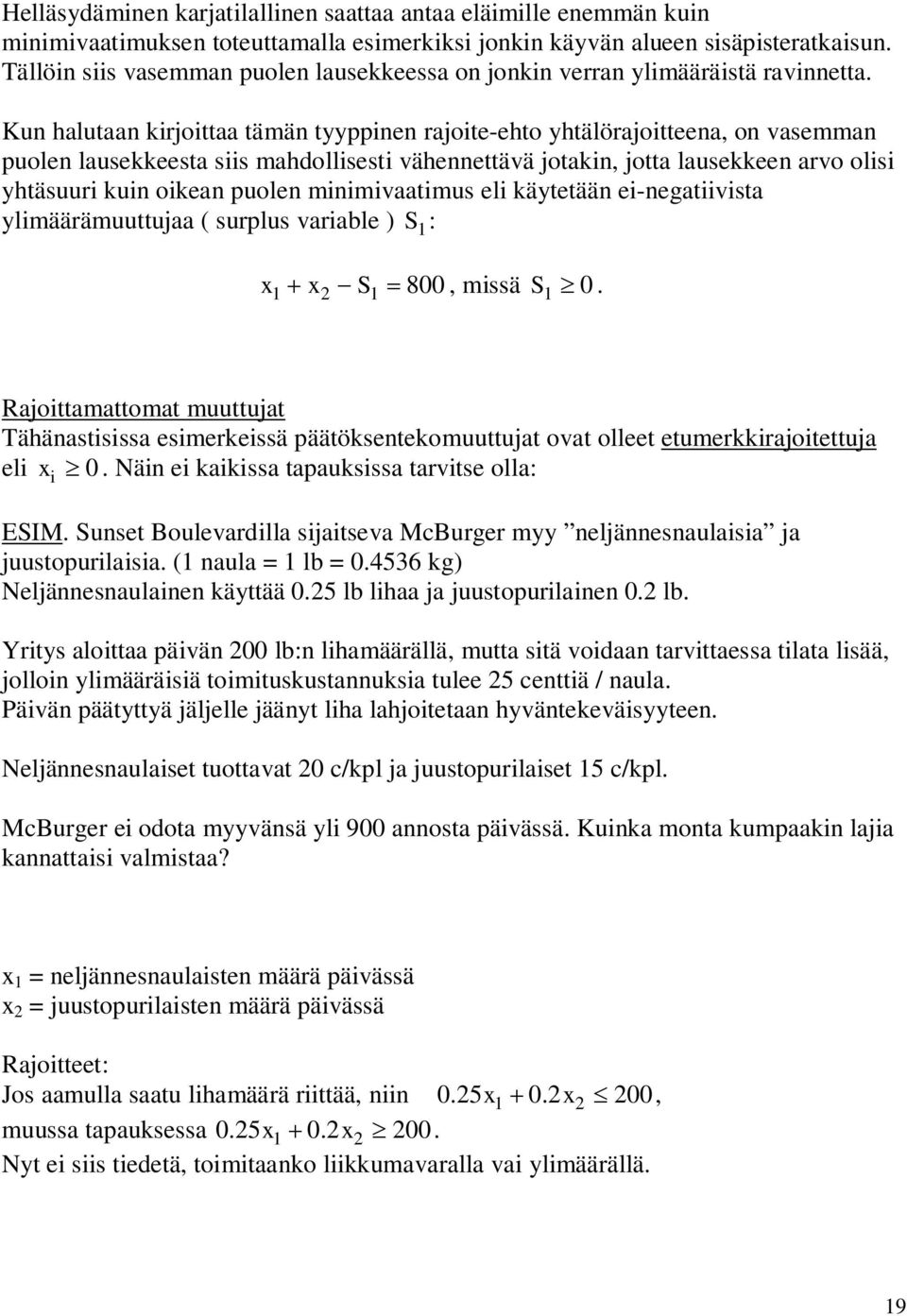 Kun halutaan kirjoittaa tämän tppinen rajoite-ehto htälörajoitteena, on vasemman puolen lausekkeesta siis mahdollisesti vähennettävä jotakin, jotta lausekkeen arvo olisi htäsuuri kuin oikean puolen