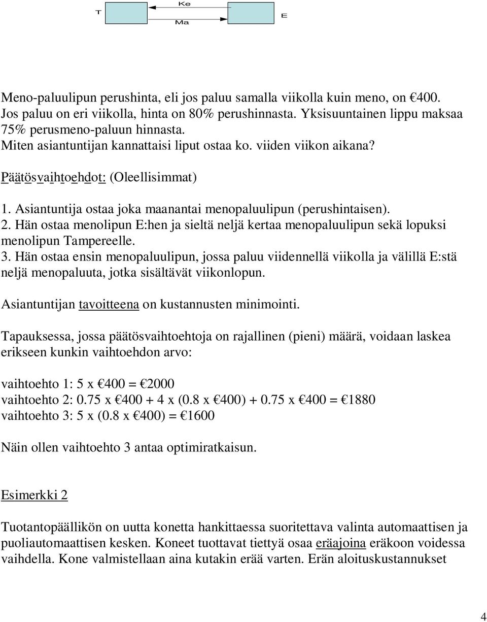 Asiantuntija ostaa joka maanantai menopaluulipun (perushintaisen).. Hän ostaa menolipun E:hen ja sieltä neljä kertaa menopaluulipun sekä lopuksi menolipun Tampereelle. 3.