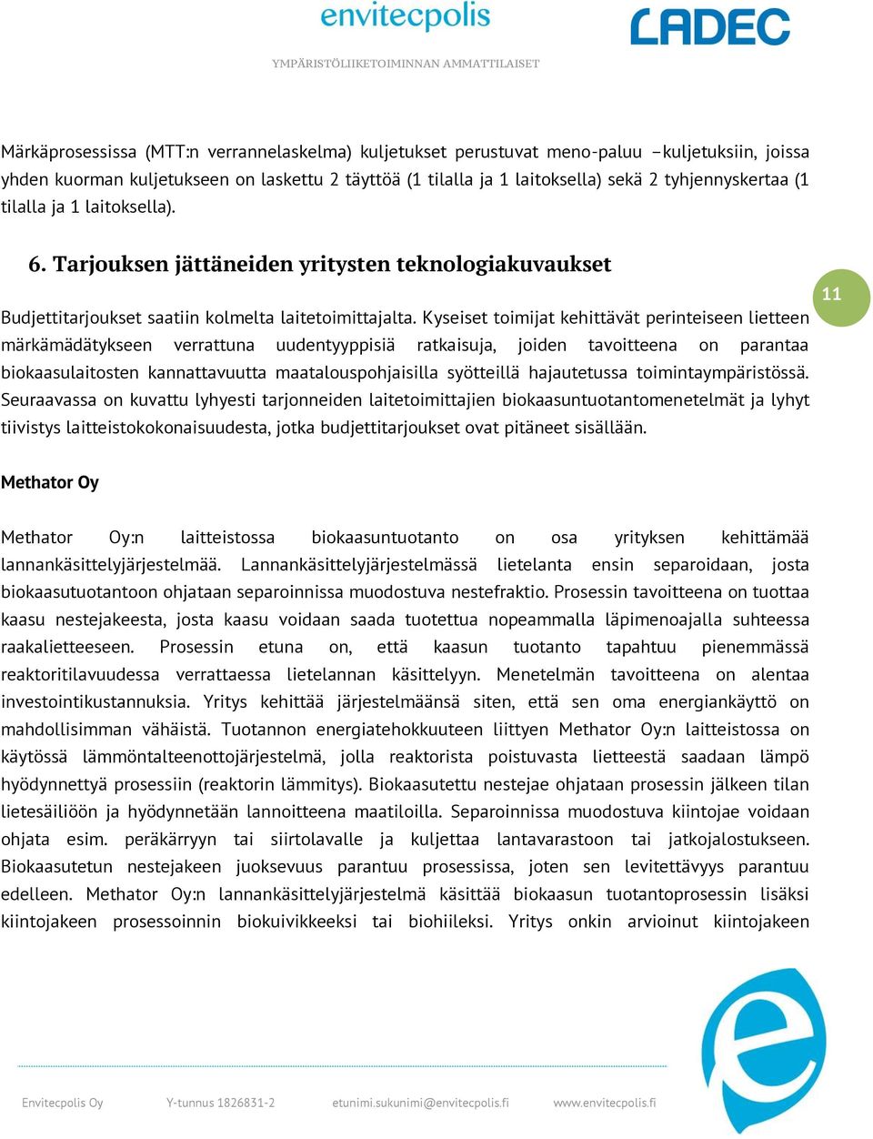 Kyseiset toimijat kehittävät perinteiseen lietteen märkämädätykseen verrattuna uudentyyppisiä ratkaisuja, joiden tavoitteena on parantaa biokaasulaitosten kannattavuutta maatalouspohjaisilla