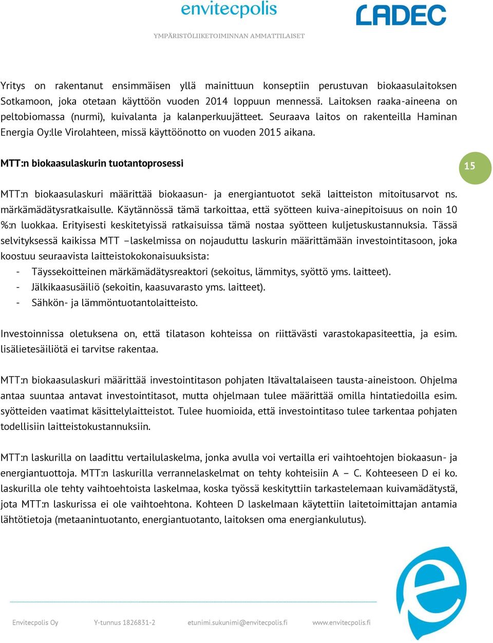 MTT:n biokaasulaskurin tuotantoprosessi 15 MTT:n biokaasulaskuri määrittää biokaasun- ja energiantuotot sekä laitteiston mitoitusarvot ns. märkämädätysratkaisulle.