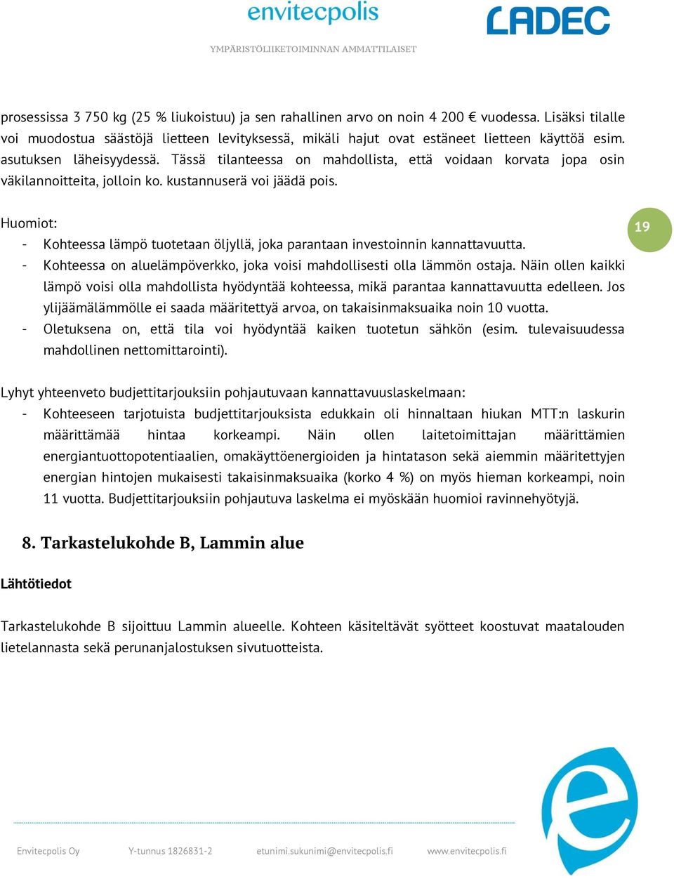 Huomiot: - Kohteessa lämpö tuotetaan öljyllä, joka parantaan investoinnin kannattavuutta. - Kohteessa on aluelämpöverkko, joka voisi mahdollisesti olla lämmön ostaja.