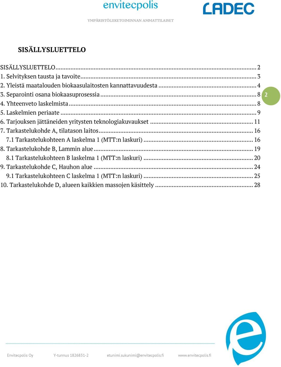 Tarkastelukohde A, tilatason laitos... 16 7.1 Tarkastelukohteen A laskelma 1 (MTT:n laskuri)... 16 8. Tarkastelukohde B, Lammin alue... 19 8.