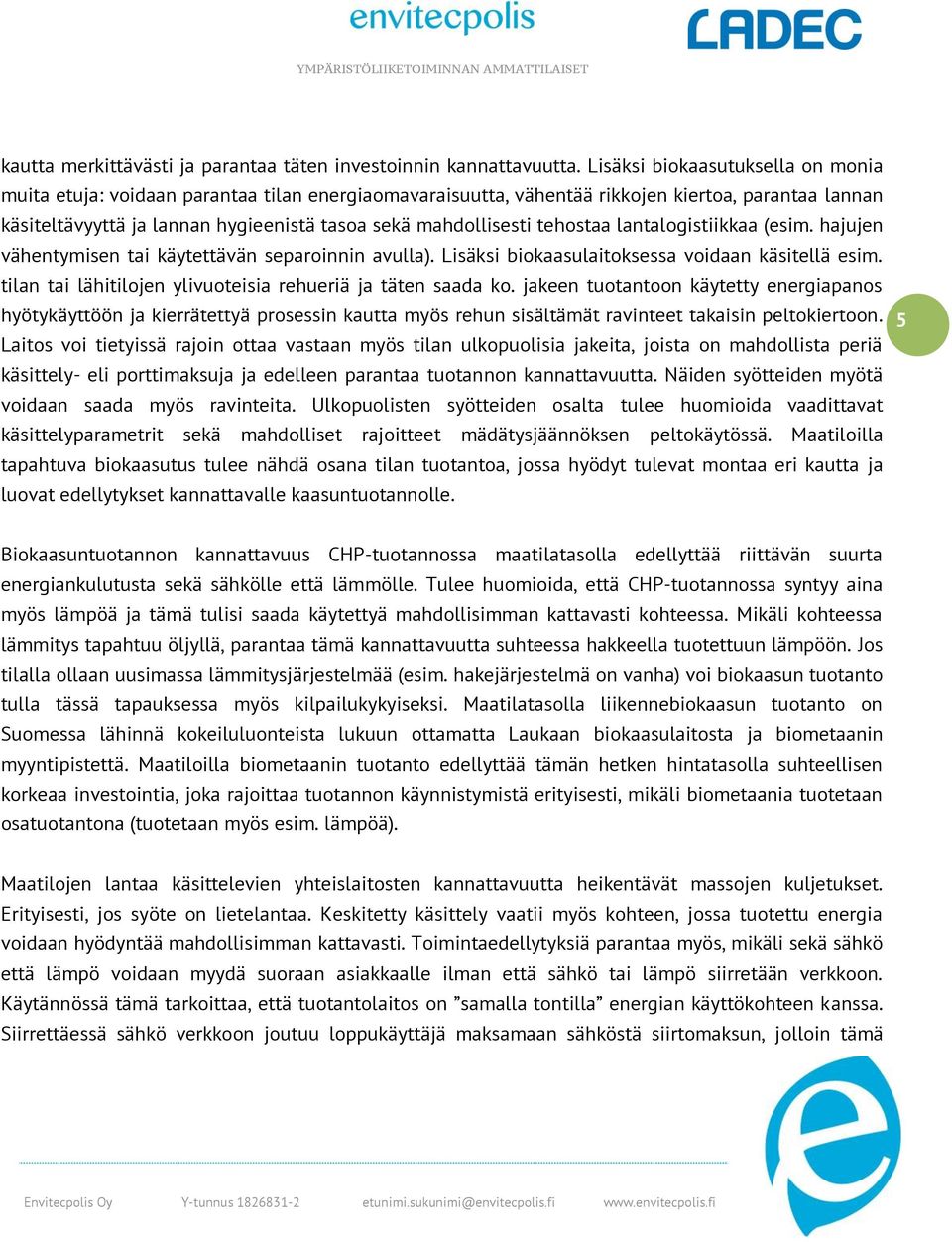 tehostaa lantalogistiikkaa (esim. hajujen vähentymisen tai käytettävän separoinnin avulla). Lisäksi biokaasulaitoksessa voidaan käsitellä esim.