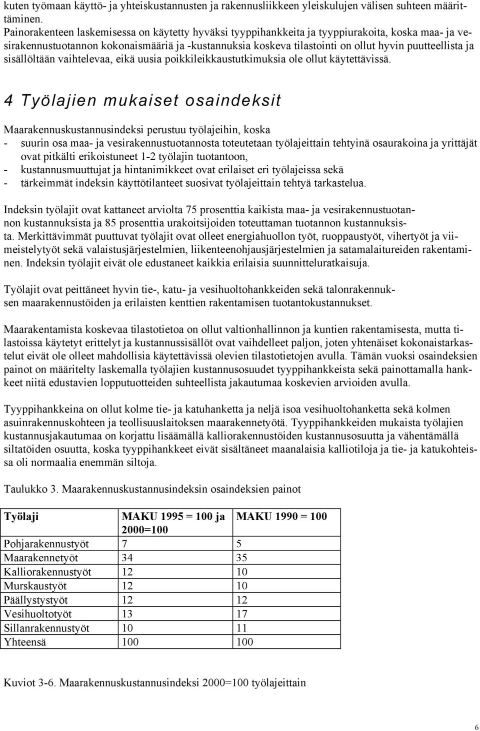 ja sisällöltään vaihtelevaa, eikä uusia poikkileikkaustutkimuksia ole ollut käytettävissä.