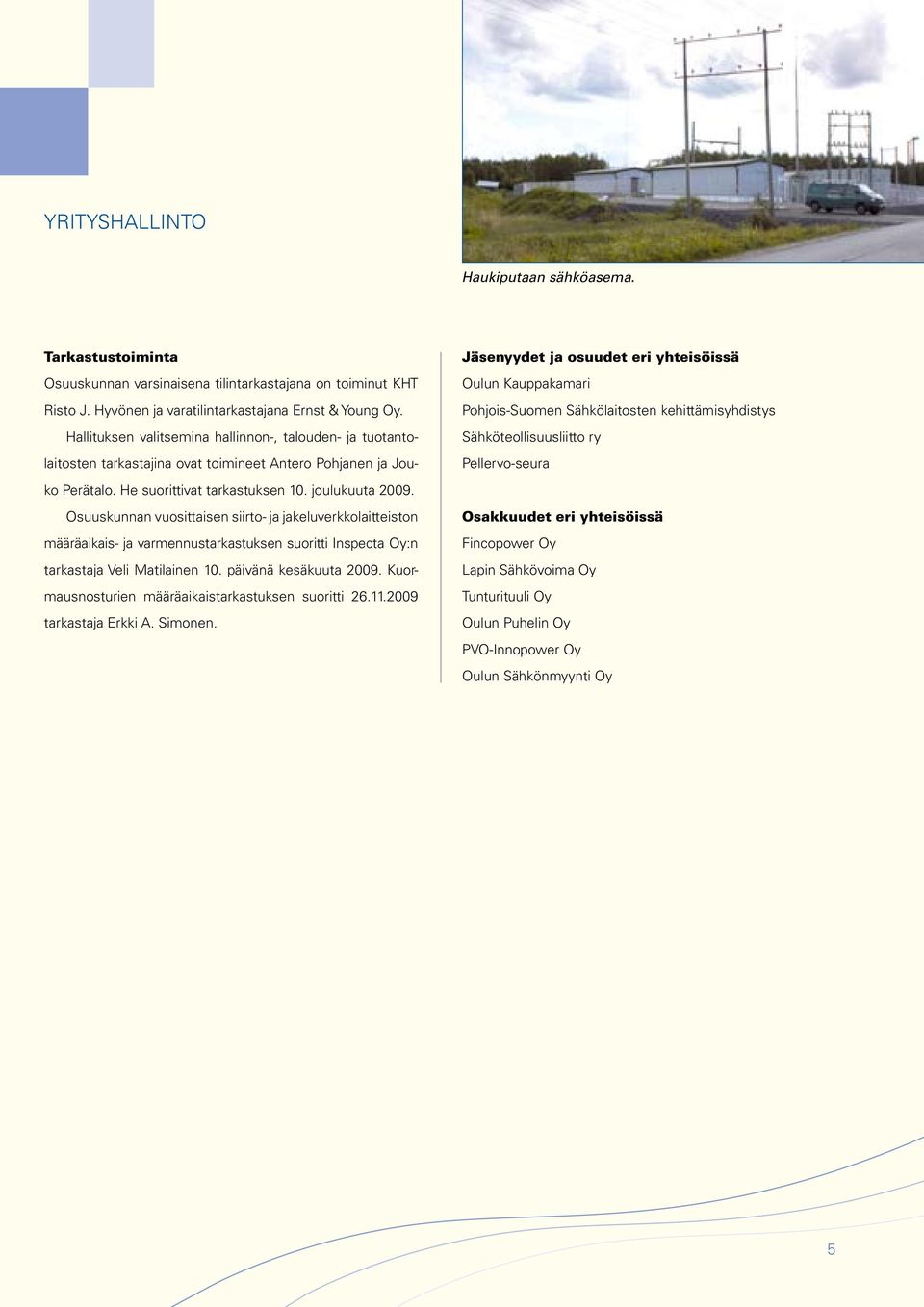 Osuuskunnan vuosittaisen siirto- ja jakeluverkkolaitteiston määräaikais- ja varmennustarkastuksen suoritti Inspecta Oy:n tarkastaja Veli Matilainen 10. päivänä kesäkuuta 2009.