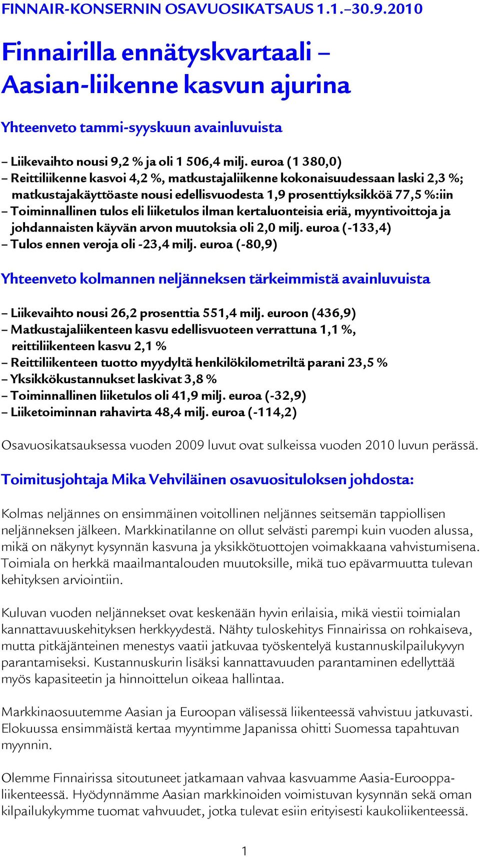 liiketulos ilman kertaluonteisia eriä, myyntivoittoja ja johdannaisten käyvän arvon muutoksia oli 2,0 milj. euroa (-133,4) Tulos ennen veroja oli -23,4 milj.