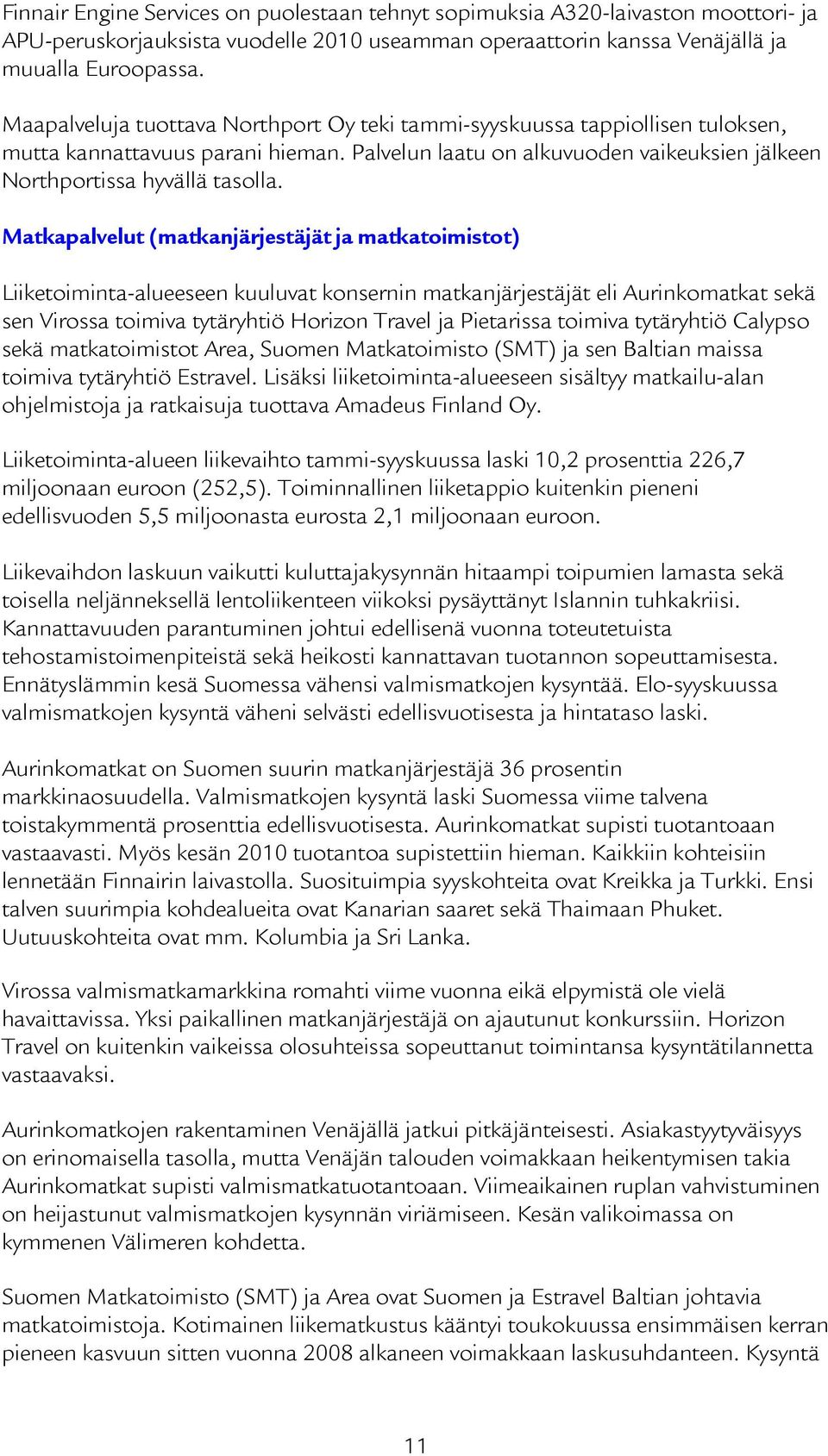 Matkapalvelut (matkanjärjestäjät ja matkatoimistot) Liiketoiminta-alueeseen kuuluvat konsernin matkanjärjestäjät eli Aurinkomatkat sekä sen Virossa toimiva tytäryhtiö Horizon Travel ja Pietarissa