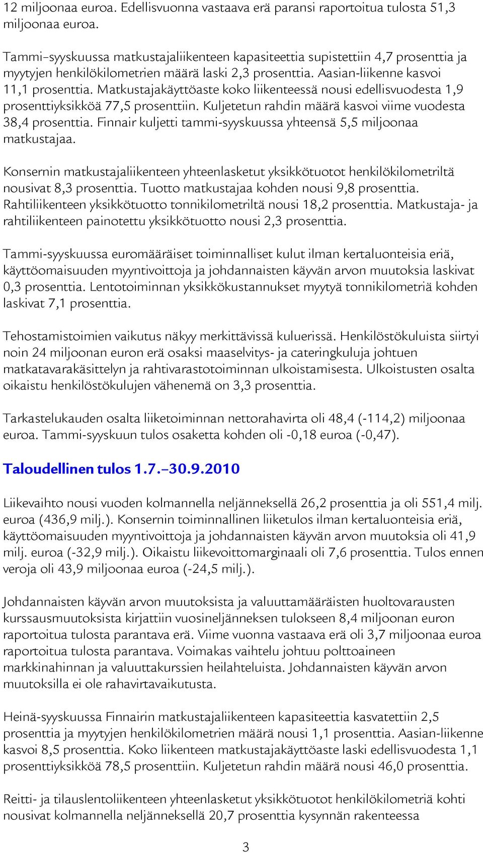 Matkustajakäyttöaste koko liikenteessä nousi edellisvuodesta 1,9 prosenttiyksikköä 77,5 prosenttiin. Kuljetetun rahdin määrä kasvoi viime vuodesta 38,4 prosenttia.