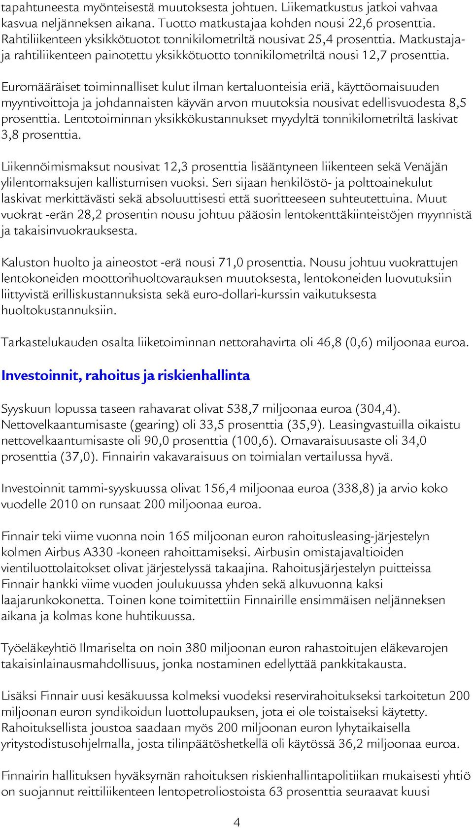 Euromääräiset toiminnalliset kulut ilman kertaluonteisia eriä, käyttöomaisuuden myyntivoittoja ja johdannaisten käyvän arvon muutoksia nousivat edellisvuodesta 8,5 prosenttia.