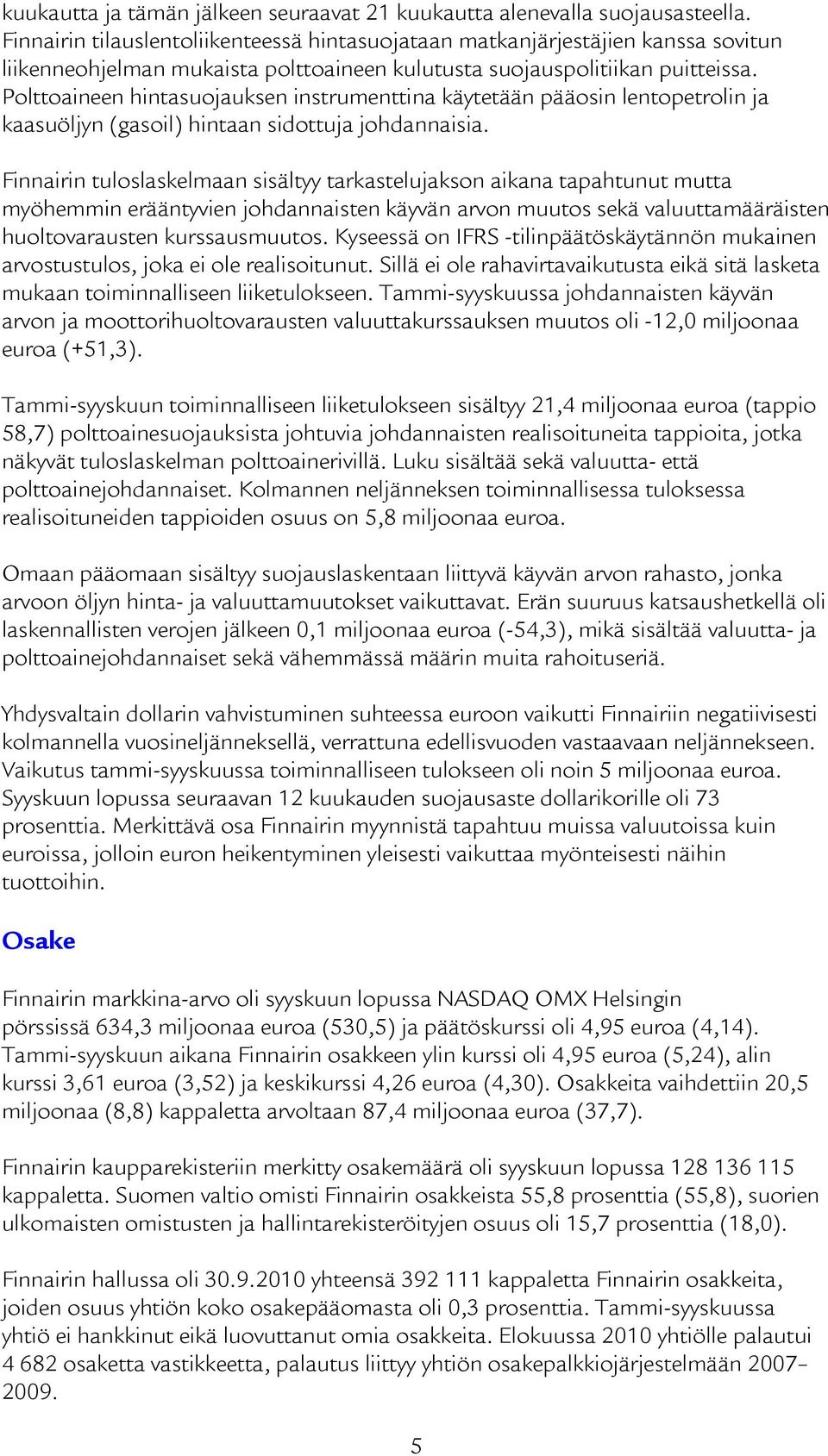 Polttoaineen hintasuojauksen instrumenttina käytetään pääosin lentopetrolin ja kaasuöljyn (gasoil) hintaan sidottuja johdannaisia.