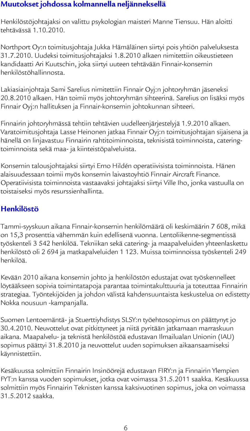 2010 alkaen nimitettiin oikeustieteen kandidaatti Ari Kuutschin, joka siirtyi uuteen tehtävään Finnair-konsernin henkilöstöhallinnosta.