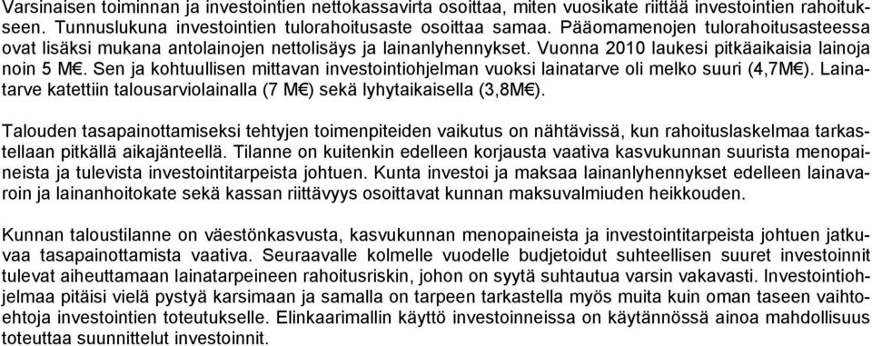 Sen ja kohtuullisen mittavan investointiohjelman vuoksi lainatarve oli melko suuri (4,7M ). Lainatarve katettiin talousarviolainalla (7 M ) sekä lyhytaikaisella (3,8M ).