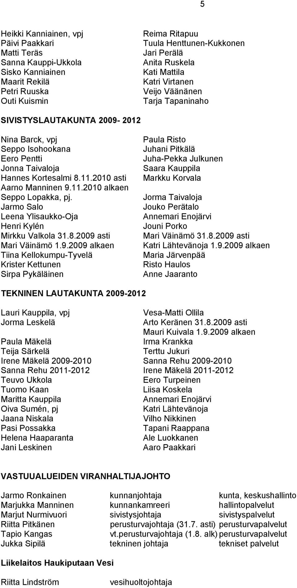 Jarmo Salo Leena Ylisaukko-Oja Henri Kylén Mirkku Valkola 31.8.2009 