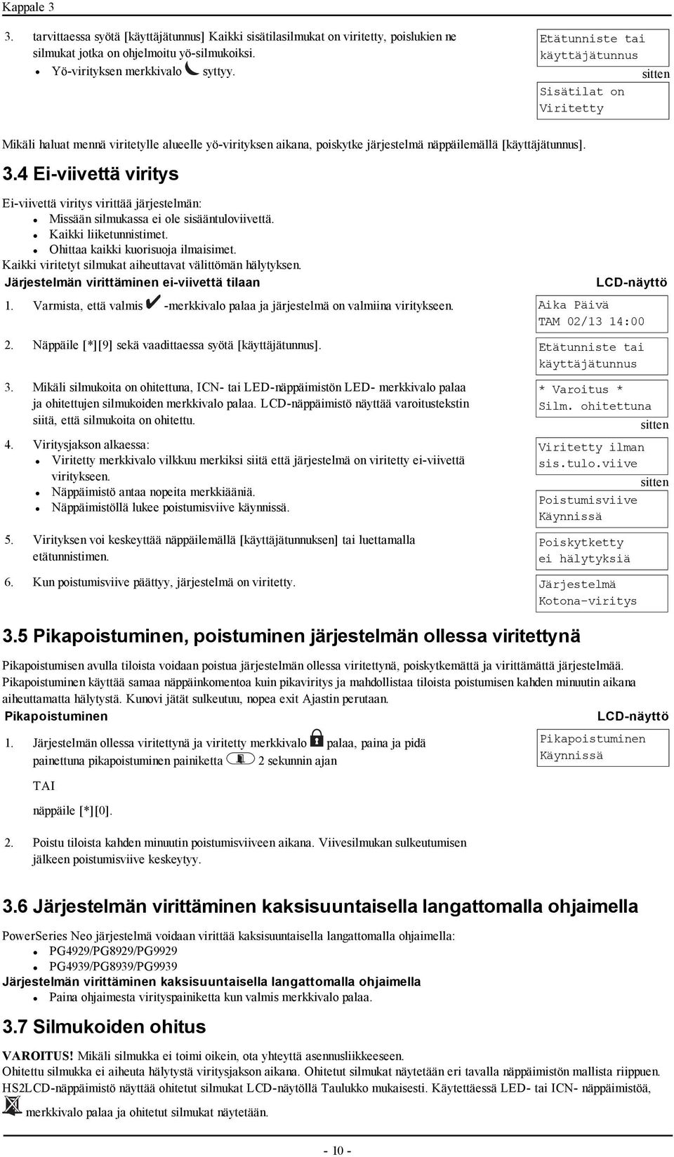 4 Ei-viivettä viritys Ei-viivettä viritys virittää järjestelmän: Missään silmukassa ei ole sisääntuloviivettä. Kaikki liiketunnistimet. Ohittaa kaikki kuorisuoja ilmaisimet.