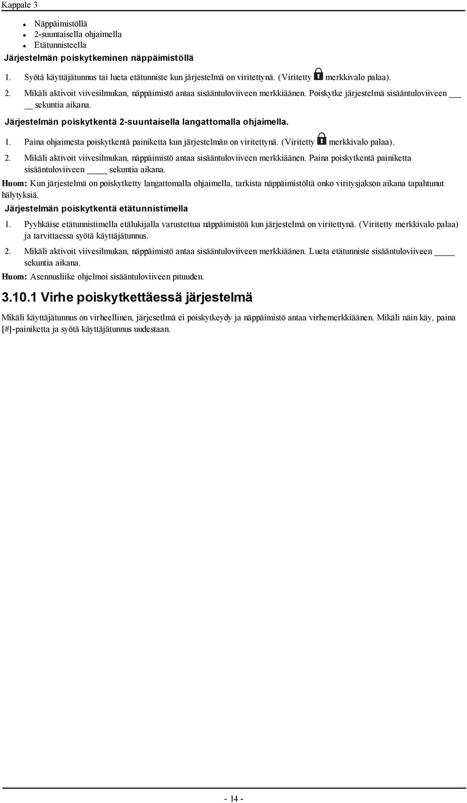 Järjestelmän poiskytkentä 2-suuntaisella langattomalla ohjaimella. 1. Paina ohjaimesta poiskytkentä painiketta kun järjestelmän on viritettynä. (Viritetty merkkivalo palaa). 2. Mikäli aktivoit viivesilmukan, näppäimistö antaa sisääntuloviiveen merkkiäänen.