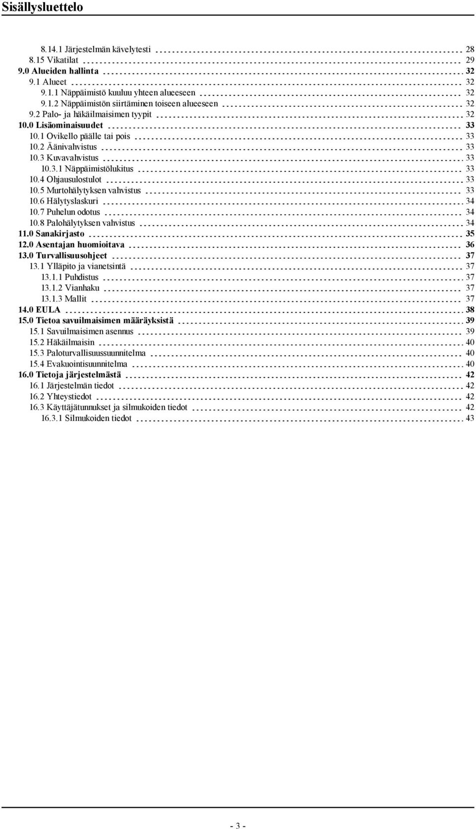 5 Murtohälytyksen vahvistus 33 10.6 Hälytyslaskuri 34 10.7 Puhelun odotus 34 10.8 Palohälytyksen vahvistus 34 11.0 Sanakirjasto 35 12.0 Asentajan huomioitava 36 13.0 Turvallisuusohjeet 37 13.