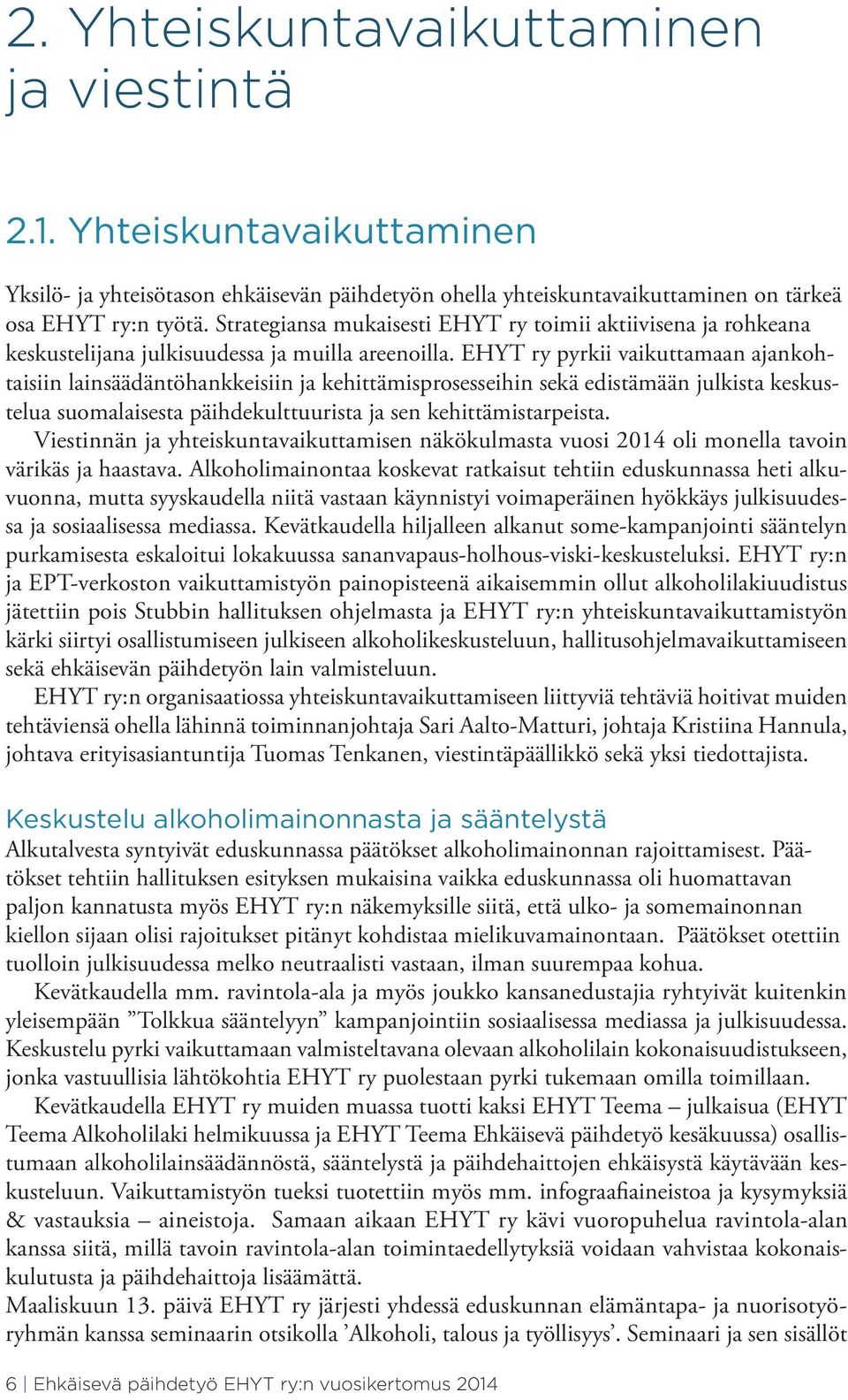 EHYT ry pyrkii vaikuttamaan ajankohtaisiin lainsäädäntöhankkeisiin ja kehittämisprosesseihin sekä edistämään julkista keskustelua suomalaisesta päihdekulttuurista ja sen kehittämistarpeista.