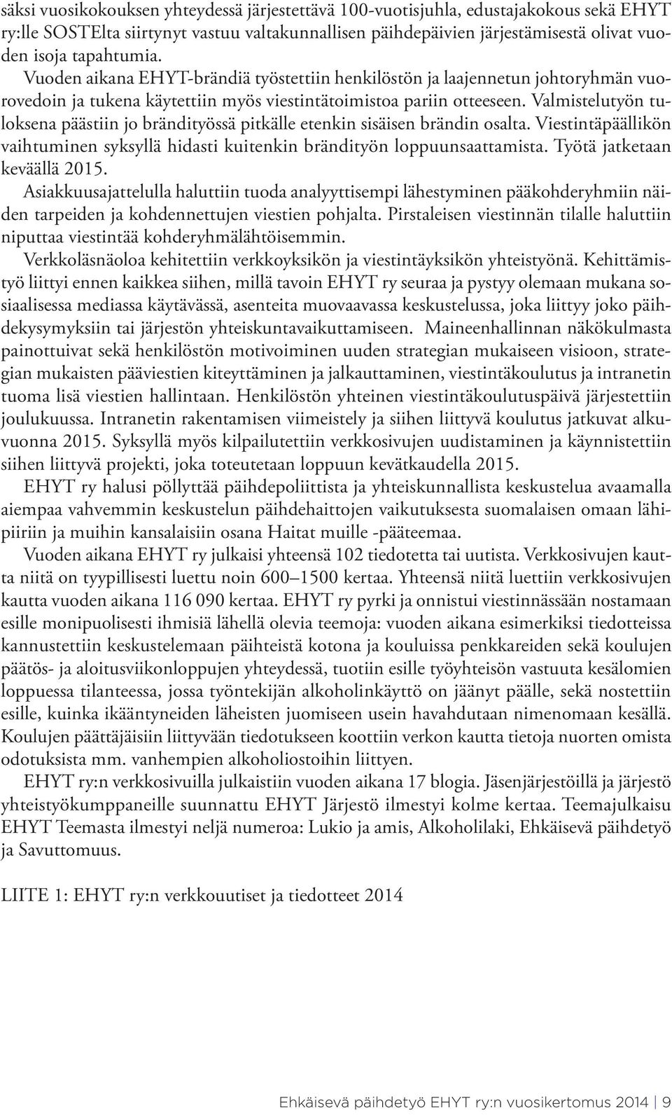 Valmistelutyön tuloksena päästiin jo brändityössä pitkälle etenkin sisäisen brändin osalta. Viestintäpäällikön vaihtuminen syksyllä hidasti kuitenkin brändityön loppuunsaattamista.