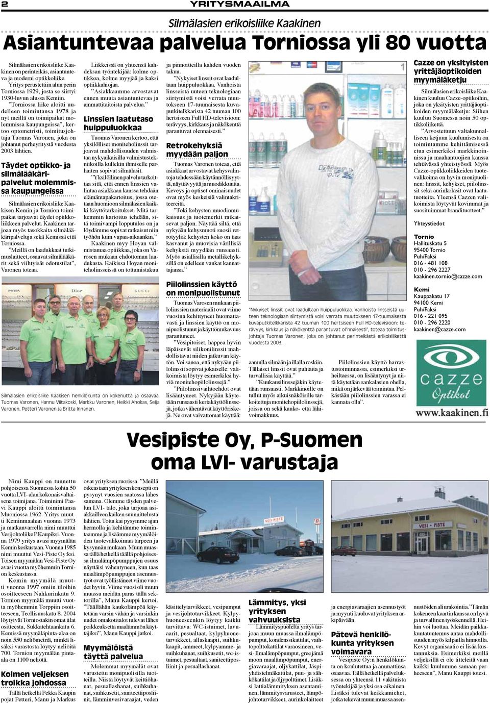Torniossa liike aloitti uudelleen toimintansa 1978 ja nyt meillä on toimipaikat molemmissa kaupungeissa, kertoo optometristi, toimitusjohtaja Tuomas Varonen, joka on johtanut perheyritystä vuodesta