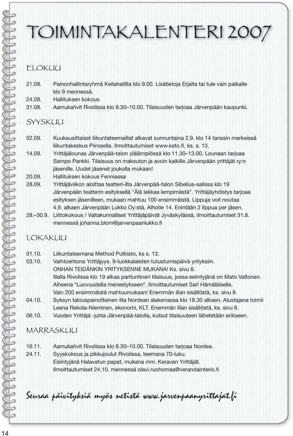 keto.fi, ks. s. 13. 14.09. Yrittäjälounas Järvenpää-talon ylälämpiössä klo 11.30 13.00. Lounaan tarjoaa Sampo Pankki. Tilaisuus on maksuton ja avoin kaikille Järvenpään yrittäjät ry:n jäsenille.