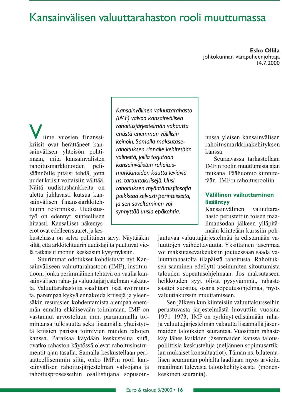 entistä enemmän välillisin keinoin. Samalla maksutaserahoituksen rinnalle kehitetään välineitä, joilla torjutaan kansainvälisten rahoitusmarkkinoiden kautta leviäviä ns. tartuntakriisejä.