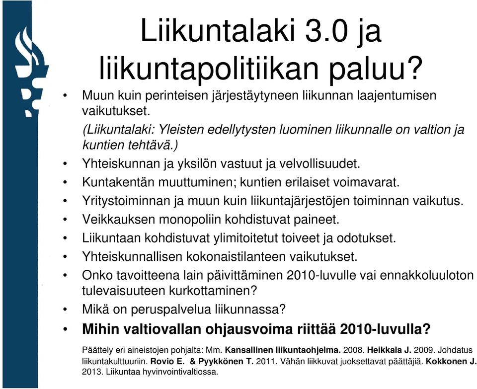 Yritystoiminnan ja muun kuin liikuntajärjestöjen toiminnan vaikutus. Veikkauksen monopoliin kohdistuvat paineet. Liikuntaan kohdistuvat ylimitoitetut toiveet ja odotukset.